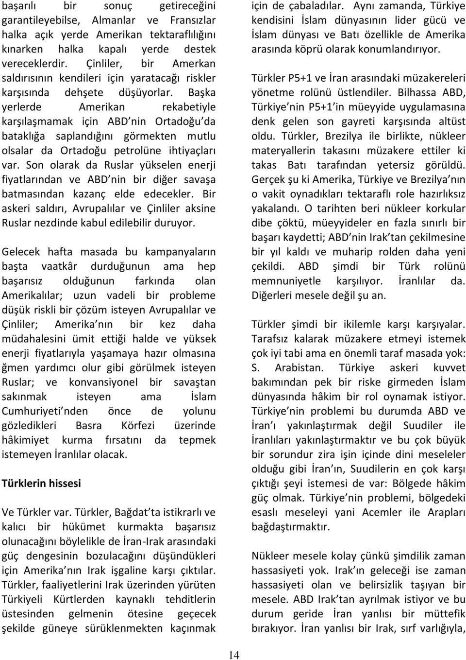 Başka yerlerde Amerikan rekabetiyle karşılaşmamak için ABD nin Ortadoğu da bataklığa saplandığını görmekten mutlu olsalar da Ortadoğu petrolüne ihtiyaçları var.