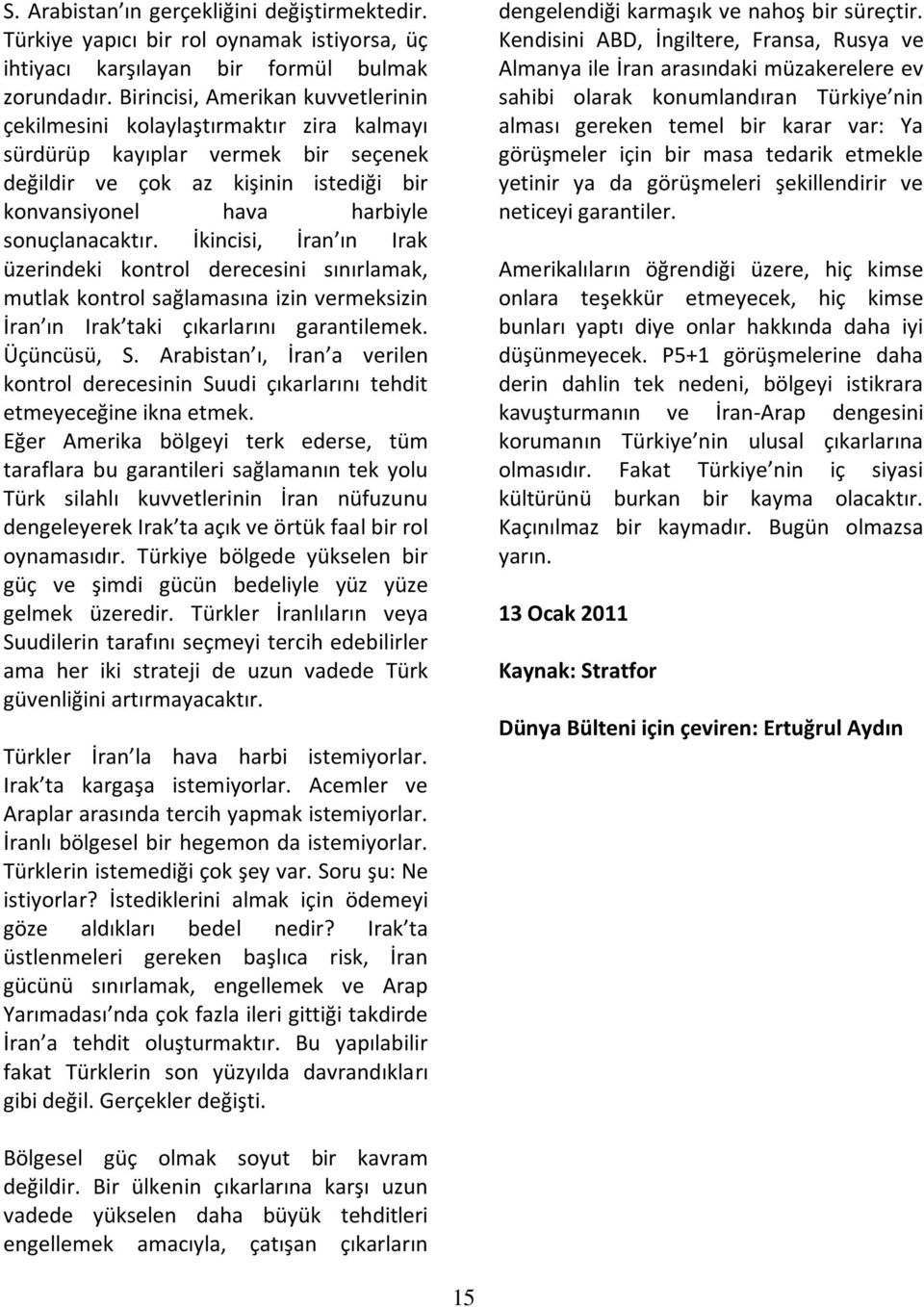 İkincisi, İran ın Irak üzerindeki kontrol derecesini sınırlamak, mutlak kontrol sağlamasına izin vermeksizin İran ın Irak taki çıkarlarını garantilemek. Üçüncüsü, S.