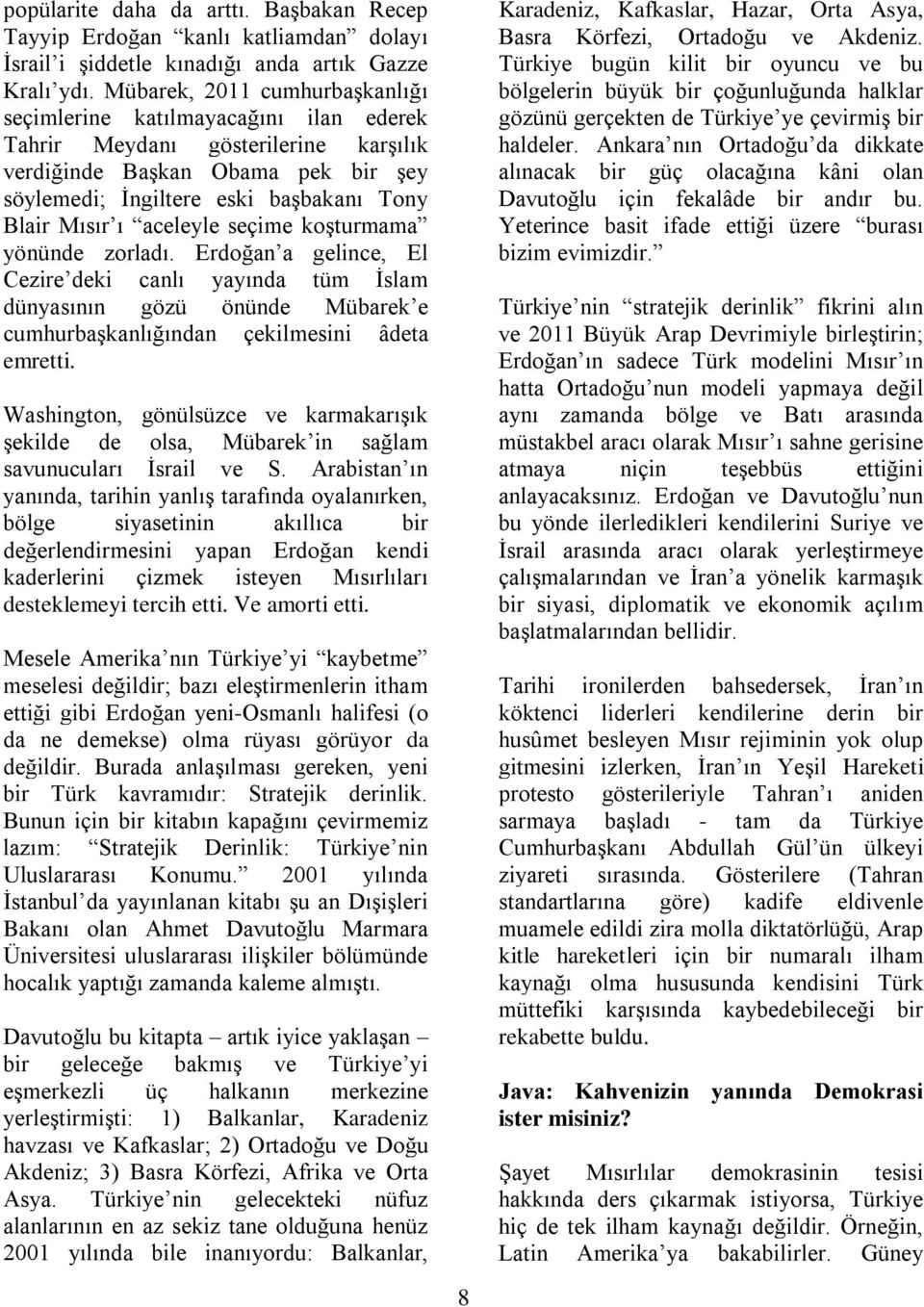 aceleyle seçime koşturmama yönünde zorladı. Erdoğan a gelince, El Cezire deki canlı yayında tüm İslam dünyasının gözü önünde Mübarek e cumhurbaşkanlığından çekilmesini âdeta emretti.