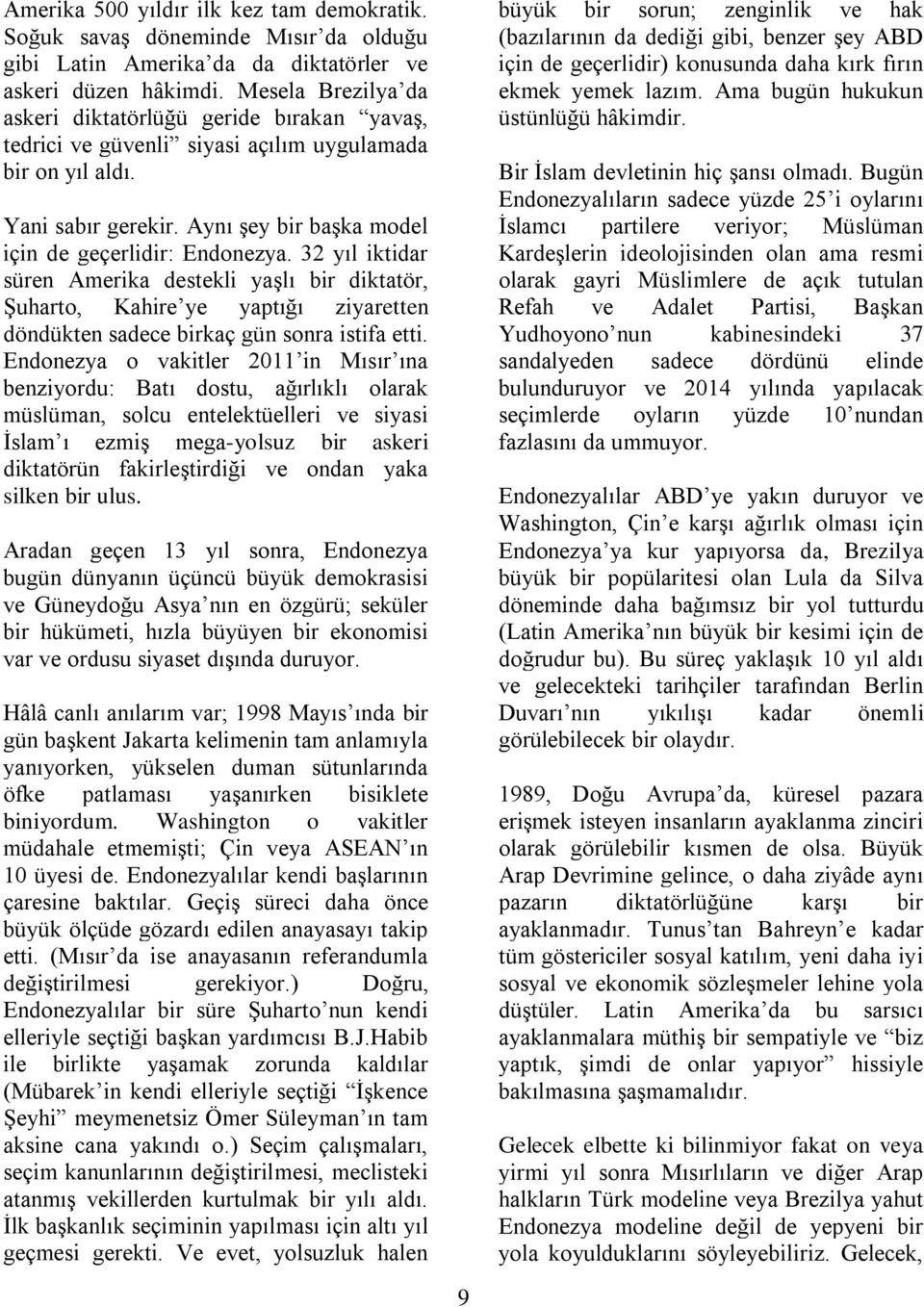 32 yıl iktidar süren Amerika destekli yaşlı bir diktatör, Şuharto, Kahire ye yaptığı ziyaretten döndükten sadece birkaç gün sonra istifa etti.