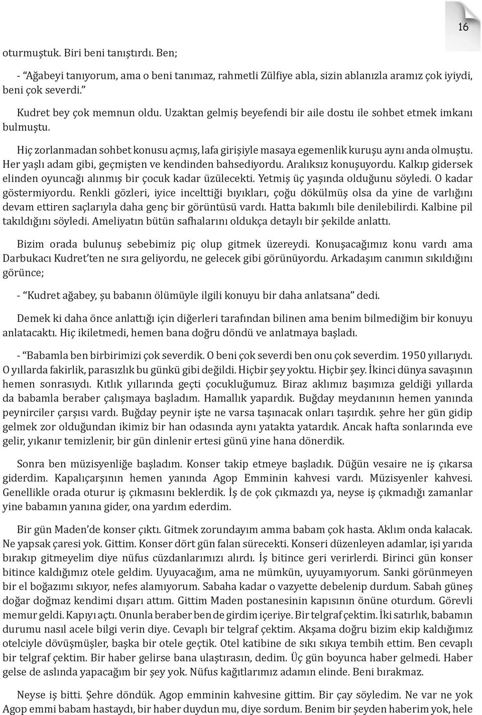 Her yaşlı adam gibi, geçmişten ve kendinden bahsediyordu. Aralıksız konuşuyordu. Kalkıp gidersek elinden oyuncağı alınmış bir çocuk kadar üzülecekti. Yetmiş üç yaşında olduğunu söyledi.