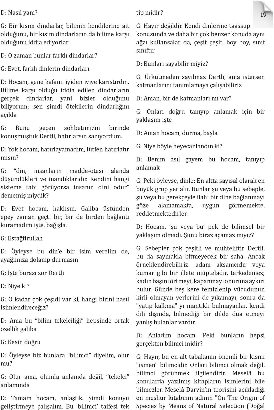 Bilime karşı olduğu iddia edilen dindarların gerçek dindarlar, yani bizler olduğunu biliyorum; sen şimdi ötekilerin dindarlığını açıkla G: Bunu geçen sohbetimizin birinde konuşmuştuk Dertli,