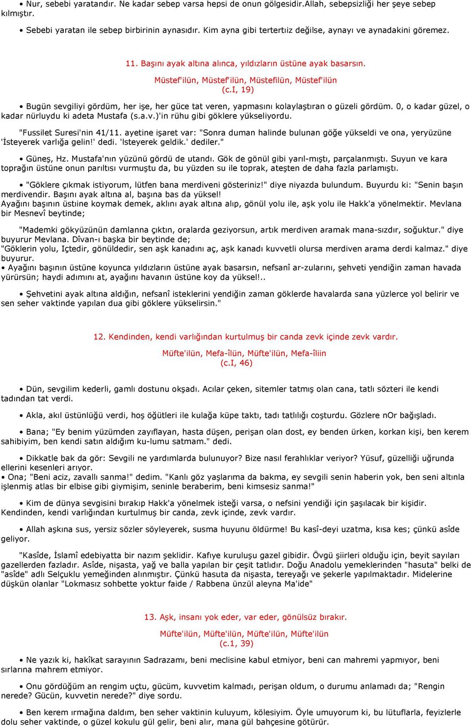 i, 19) Bugün sevgiliyi gördüm, her işe, her güce tat veren, yapmasını kolaylaştıran o güzeli gördüm. 0, o kadar güzel, o kadar nürluydu ki adeta Mustafa (s.a.v.)'in rühu gibi göklere yükseliyordu.