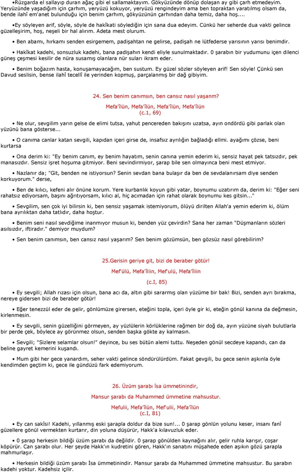 hoş... Ey söyleyen arif, söyle, söyle de hakîkati söylediğin için sana dua edeyim. Cünkü her seherde dua vakti gelince güzelleşirim, hoş, neşeli bir hal alırım. Adeta mest olurum.