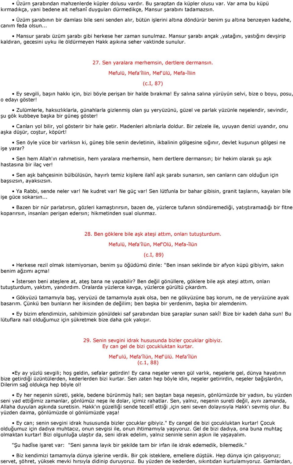 Mansur şarabı ançak,yatağını, yastığını devşirip kaldıran, gecesini uyku ile öldürmeyen Hakk aşıkına seher vaktinde sunulur. 27. Sen yaralara merhemsin, dertlere dermansın.