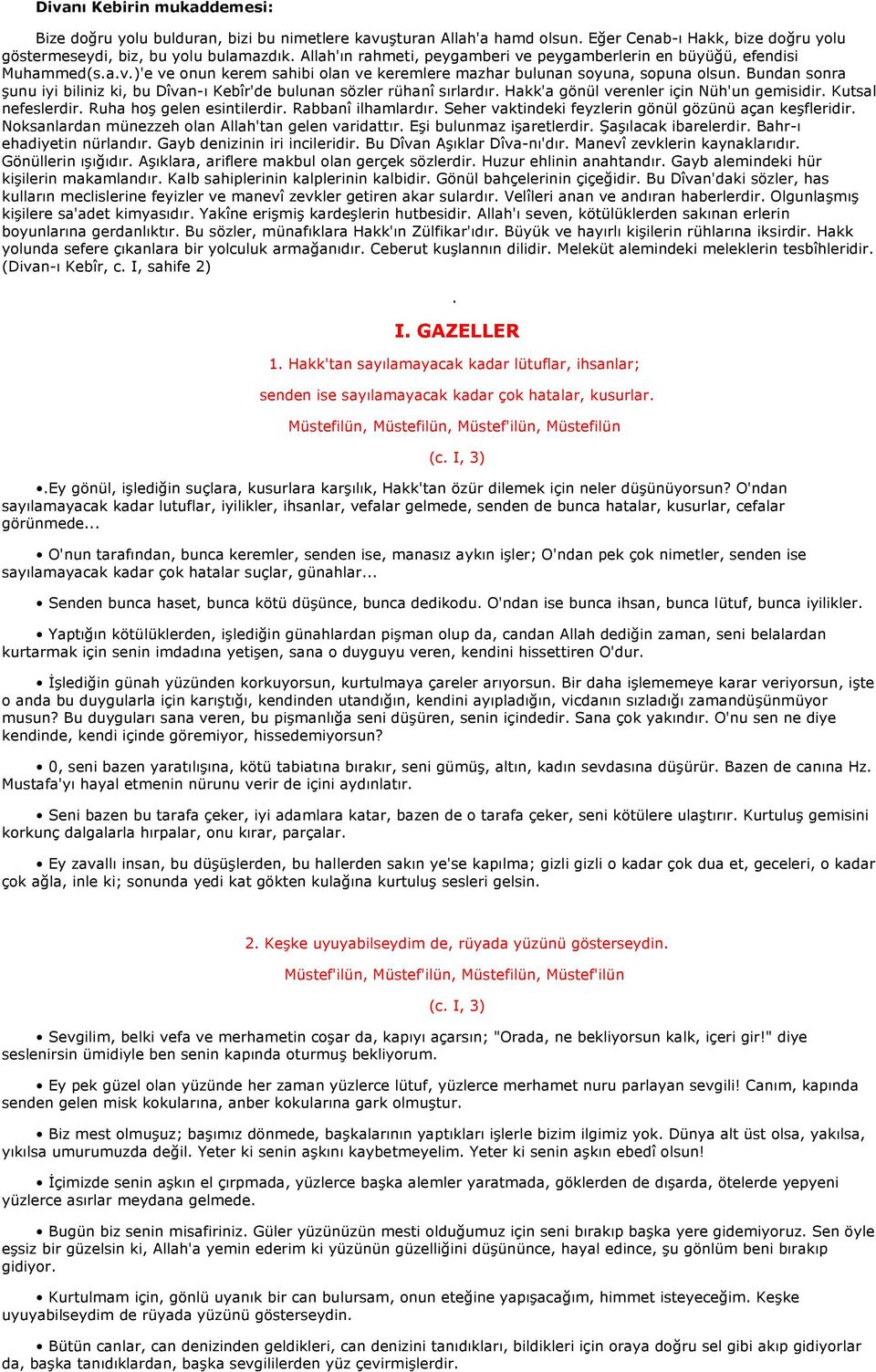 Bundan sonra şunu iyi biliniz ki, bu Dîvan-ı Kebîr'de bulunan sözler rühanî sırlardır. Hakk'a gönül verenler için Nüh'un gemisidir. Kutsal nefeslerdir. Ruha hoş gelen esintilerdir.