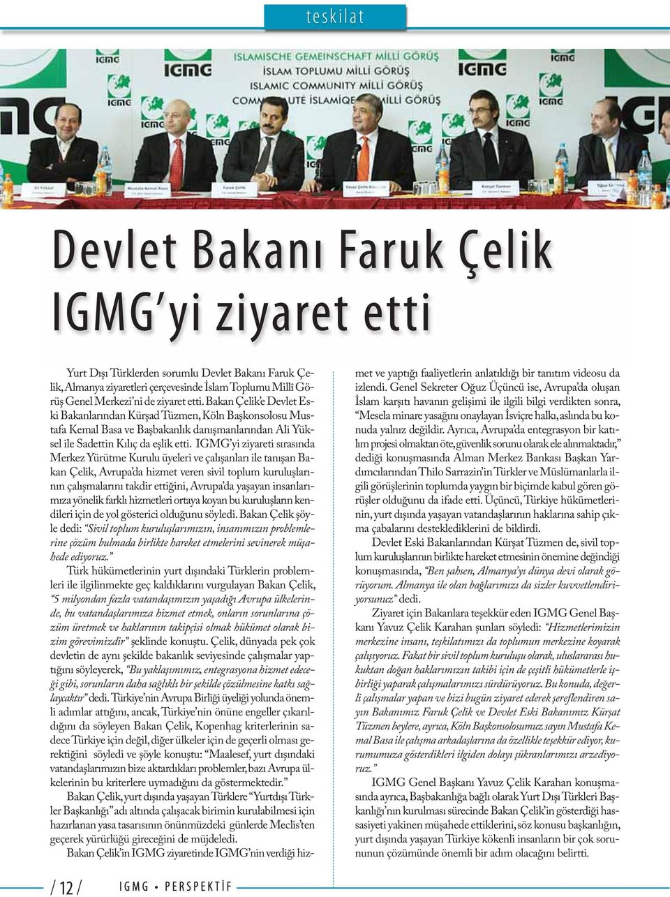 IGMG yi ziyareti sırasında Merkez Yürütme Kurulu üyeleri ve çalışanları ile tanışan Bakan Çelik, Avrupa da hizmet veren sivil toplum kuruluşlarının çalışmalarını takdir ettiğini, Avrupa da yaşayan