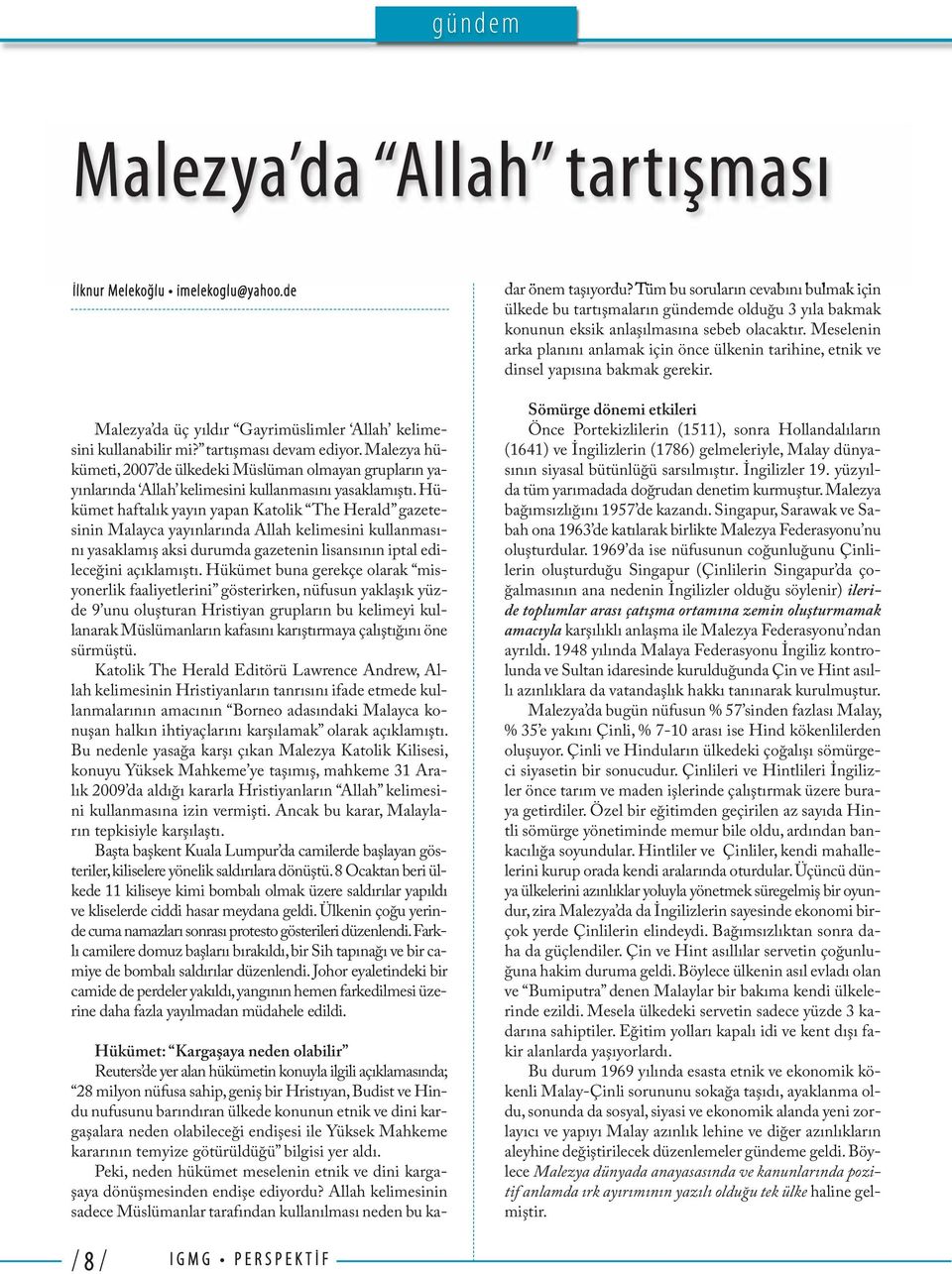 Hükümet haftalık yayın yapan Katolik The Herald gazetesinin Malayca yayınlarında Allah kelimesini kullanmasını yasaklamış aksi durumda gazetenin lisansının iptal edileceğini açıklamıştı.