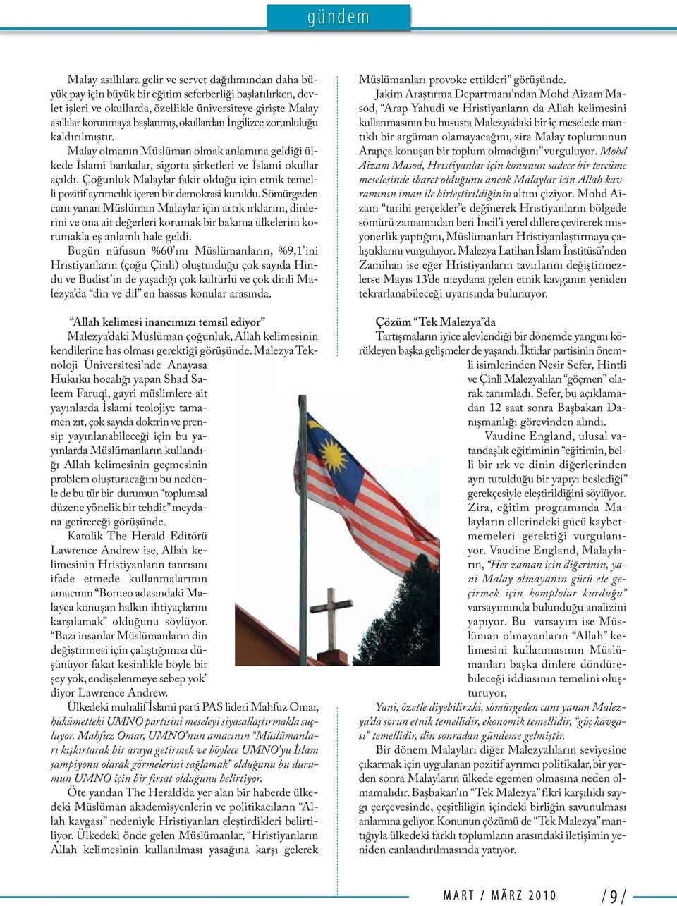 Çoğunluk Malaylar fakir olduğu için etnik temelli pozitif ayrımcılık içeren bir demokrasi kuruldu.