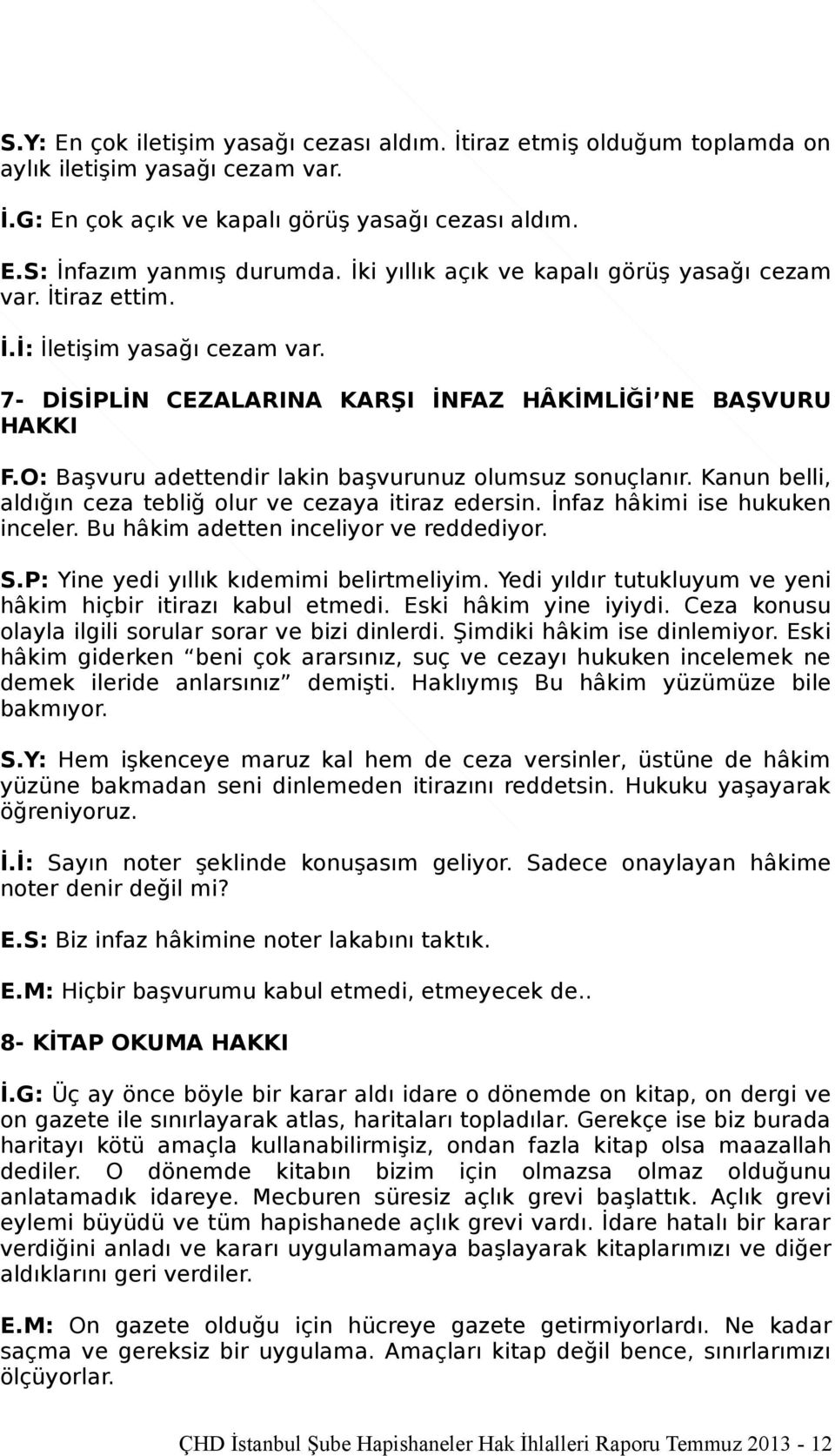 O: Başvuru adettendir lakin başvurunuz olumsuz sonuçlanır. Kanun belli, aldığın ceza tebliğ olur ve cezaya itiraz edersin. İnfaz hâkimi ise hukuken inceler. Bu hâkim adetten inceliyor ve reddediyor.