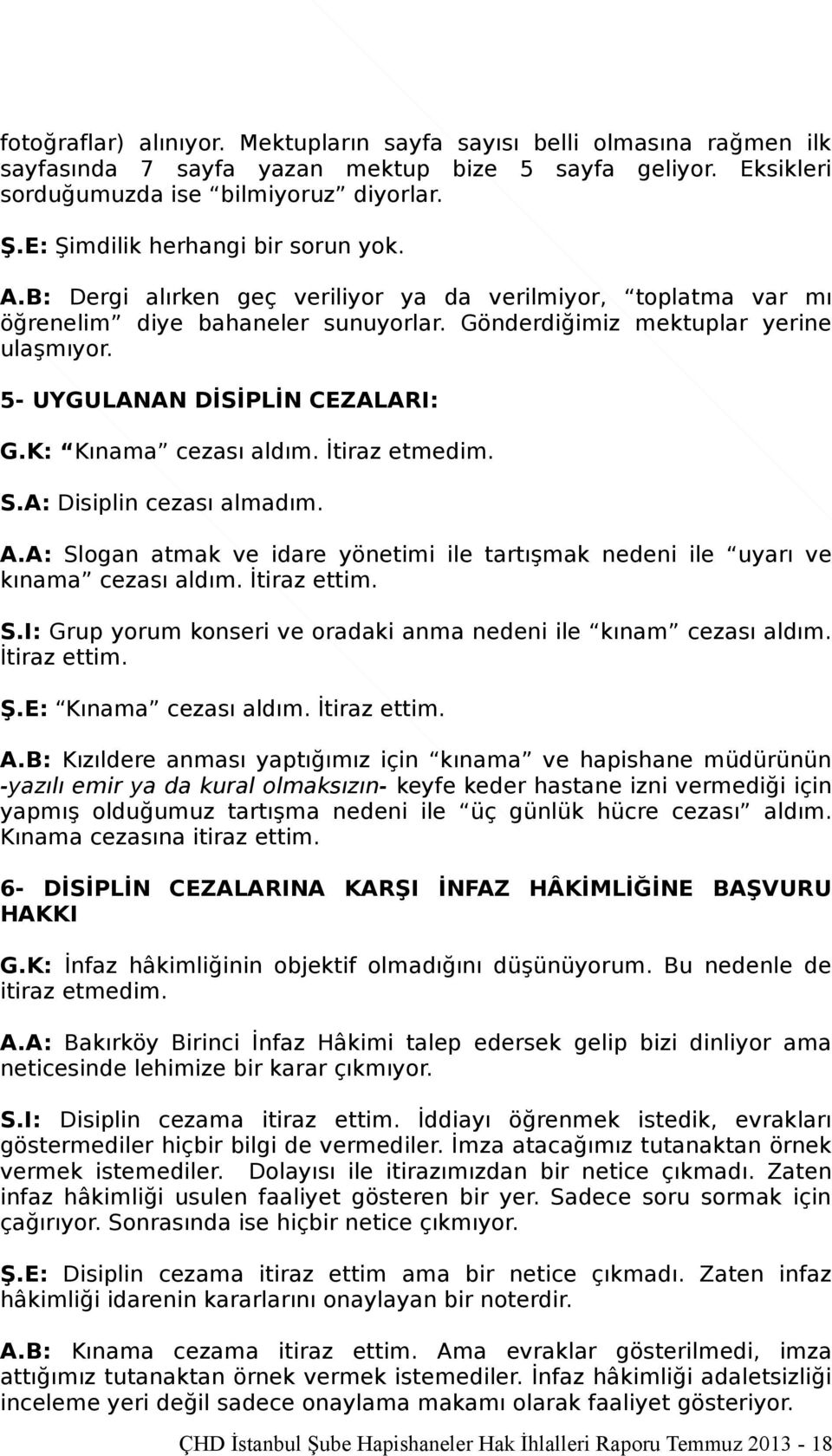 5- UYGULANAN DİSİPLİN CEZALARI: G.K: Kınama cezası aldım. İtiraz etmedim. S.A: Disiplin cezası almadım. A.A: Slogan atmak ve idare yönetimi ile tartışmak nedeni ile uyarı ve kınama cezası aldım.