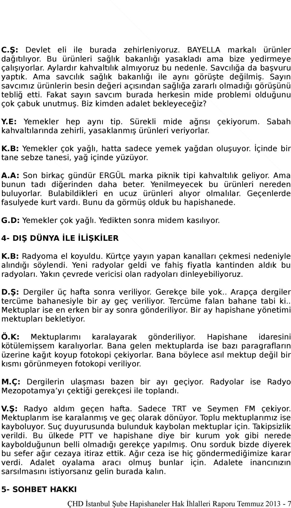 Fakat sayın savcım burada herkesin mide problemi olduğunu çok çabuk unutmuş. Biz kimden adalet bekleyeceğiz? Y.E: Yemekler hep aynı tip. Sürekli mide ağrısı çekiyorum.