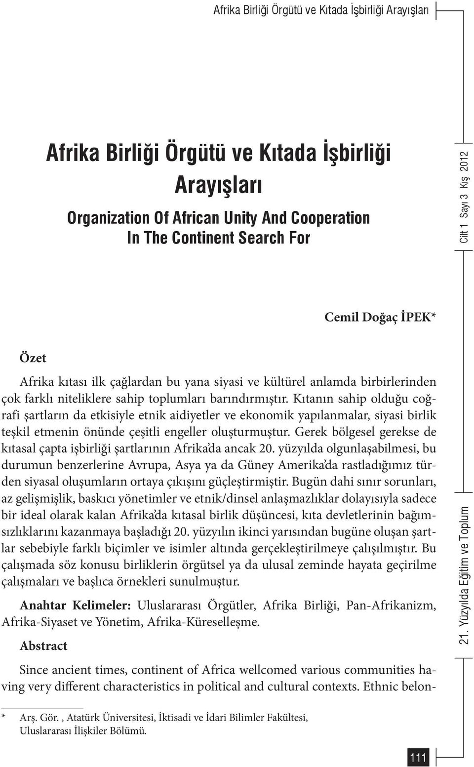 Kıtanın sahip olduğu coğrafi şartların da etkisiyle etnik aidiyetler ve ekonomik yapılanmalar, siyasi birlik teşkil etmenin önünde çeşitli engeller oluşturmuştur.