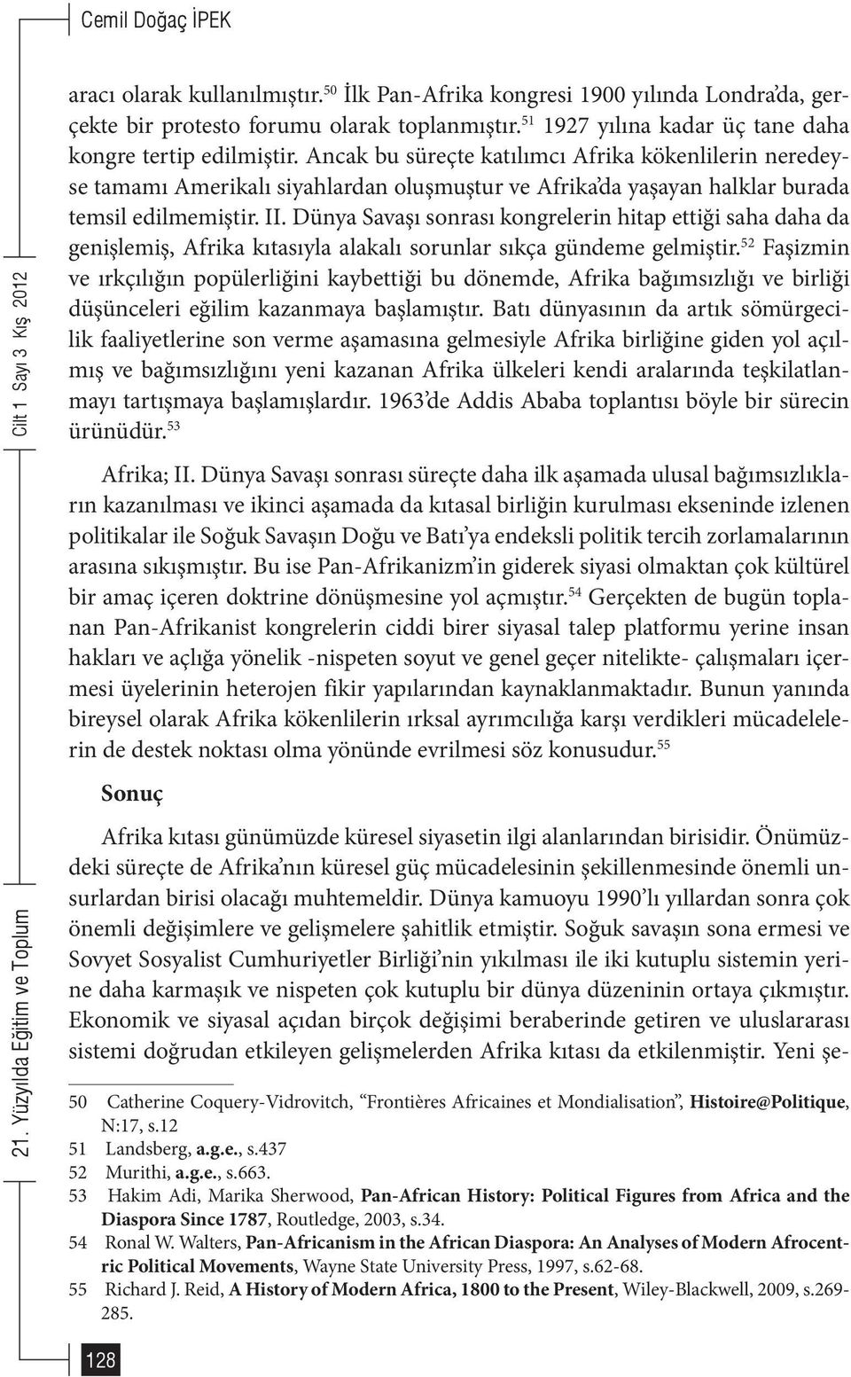 Ancak bu süreçte katılımcı Afrika kökenlilerin neredeyse tamamı Amerikalı siyahlardan oluşmuştur ve Afrika da yaşayan halklar burada temsil edilmemiştir. II.