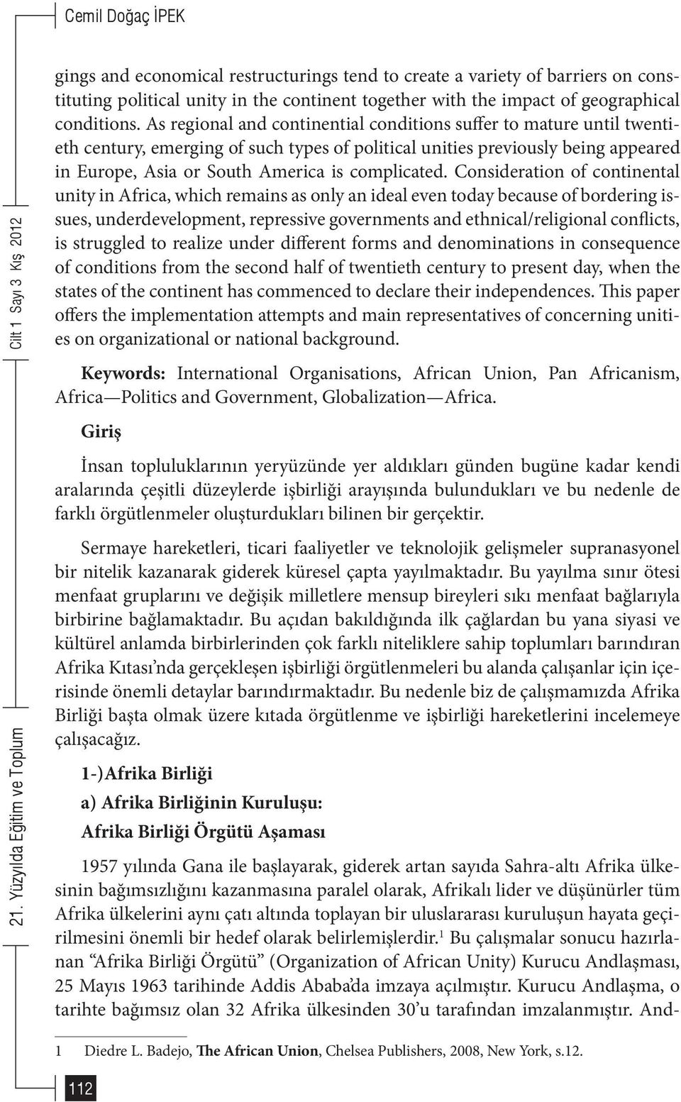 Consideration of continental unity in Africa, which remains as only an ideal even today because of bordering issues, underdevelopment, repressive governments and ethnical/religional conflicts, is