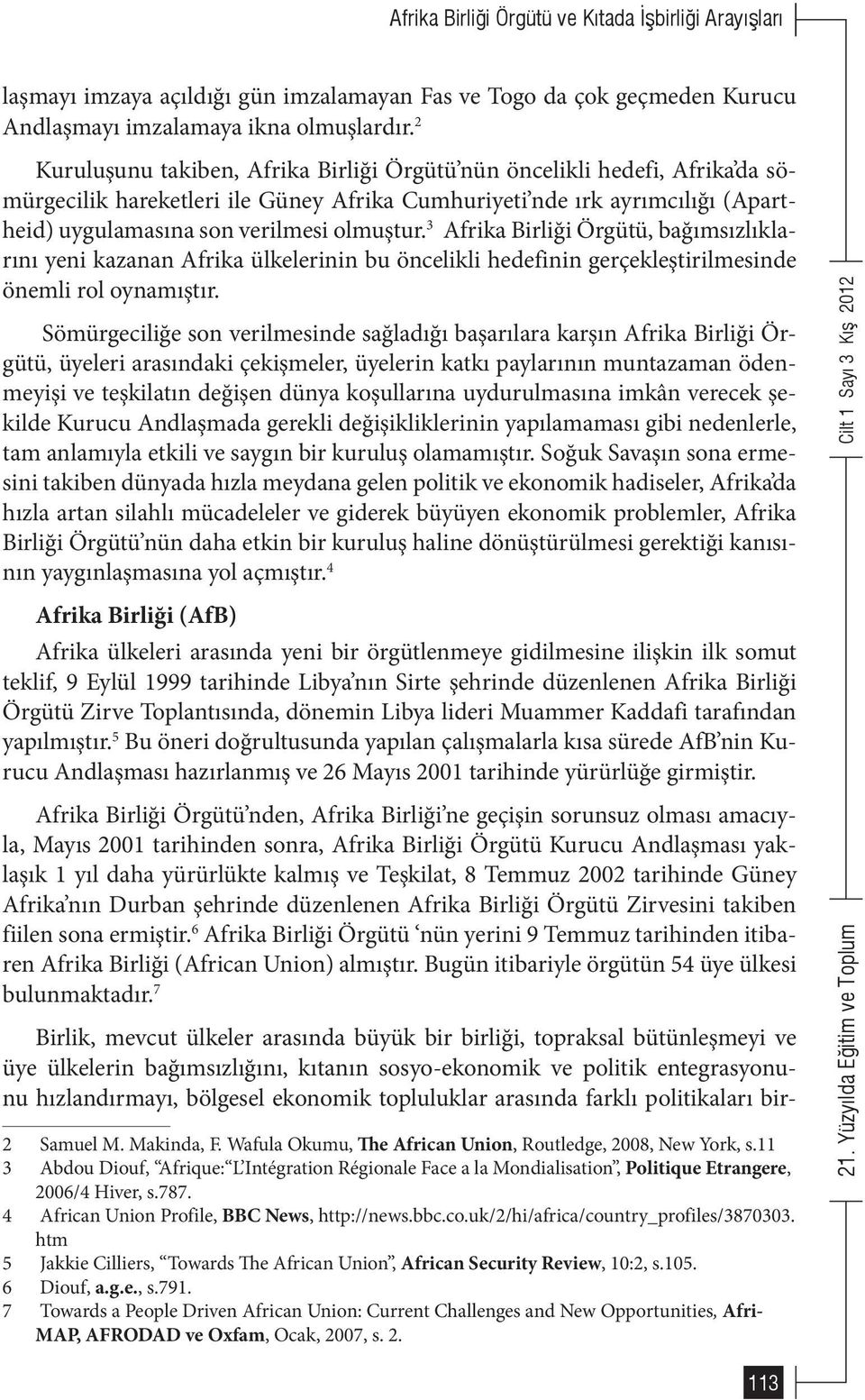 3 Afrika Birliği Örgütü, bağımsızlıklarını yeni kazanan Afrika ülkelerinin bu öncelikli hedefinin gerçekleştirilmesinde önemli rol oynamıştır.