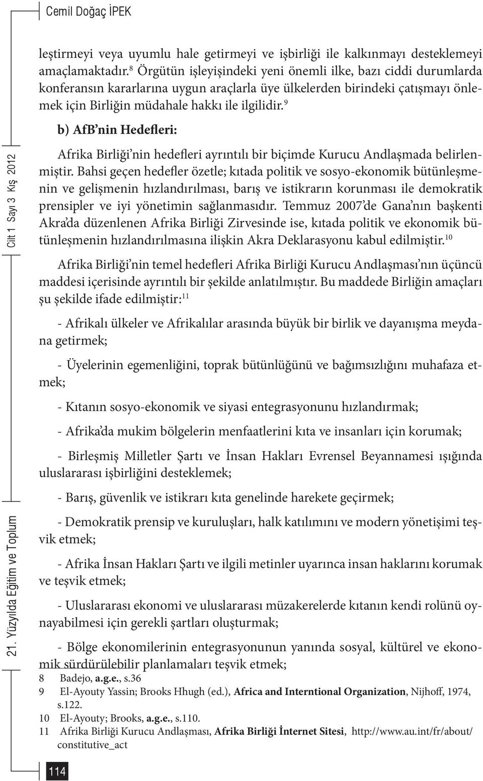 9 b) AfB nin Hedefleri: Afrika Birliği nin hedefleri ayrıntılı bir biçimde Kurucu Andlaşmada belirlenmiştir.