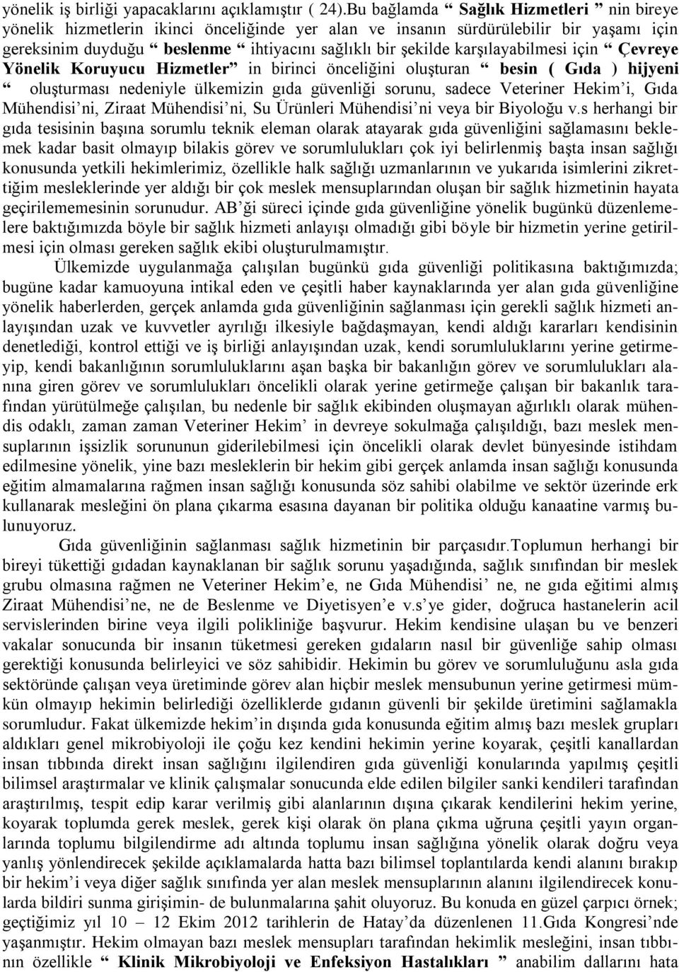 karşılayabilmesi için Çevreye Yönelik Koruyucu Hizmetler in birinci önceliğini oluşturan besin ( Gıda ) hijyeni oluşturması nedeniyle ülkemizin gıda güvenliği sorunu, sadece Veteriner Hekim i, Gıda