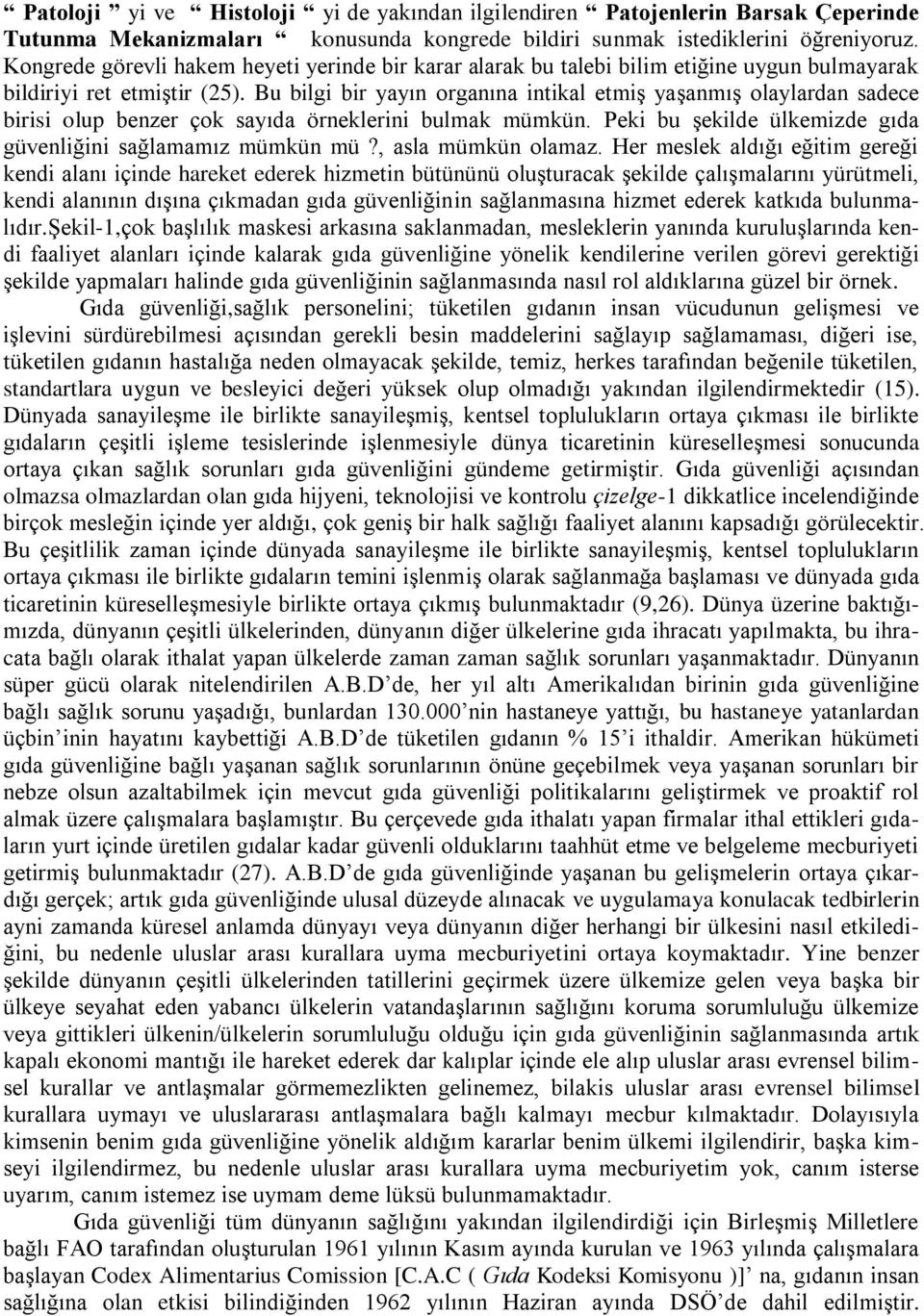 Bu bilgi bir yayın organına intikal etmiş yaşanmış olaylardan sadece birisi olup benzer çok sayıda örneklerini bulmak mümkün. Peki bu şekilde ülkemizde gıda güvenliğini sağlamamız mümkün mü?