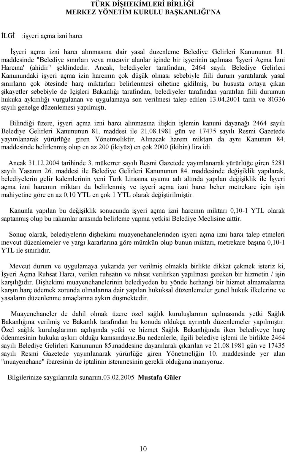 Ancak, belediyeler tarafından, 2464 sayılı Belediye Gelirleri Kanunundaki işyeri açma izin harcının çok düşük olması sebebiyle fiili durum yaratılarak yasal sınırların çok ötesinde harç miktarları