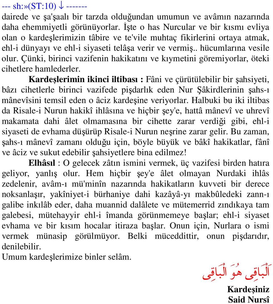 Çünki, birinci vazifenin hakikatını ve kıymetini göremiyorlar, öteki cihetlere hamlederler.