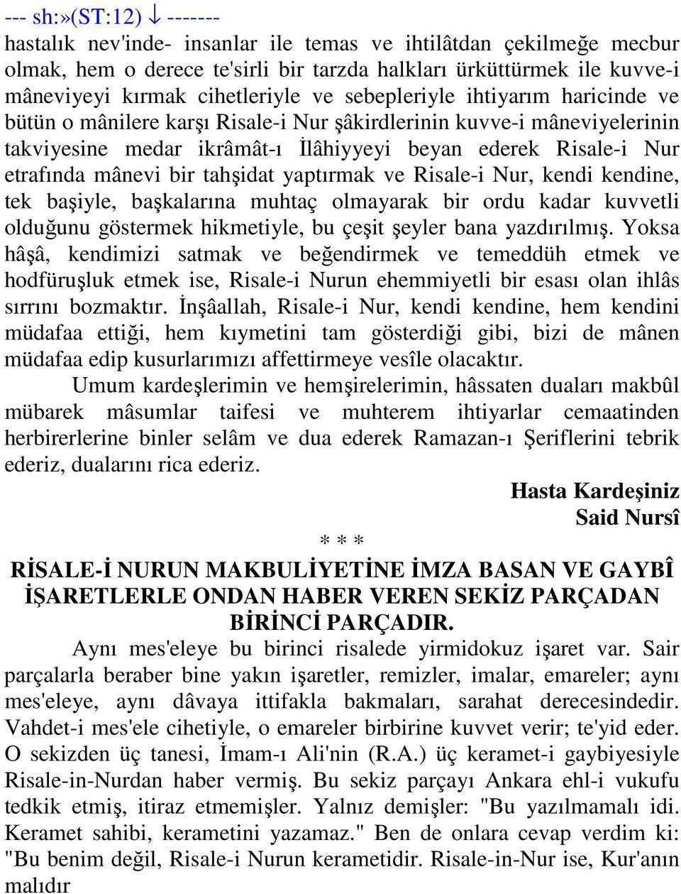 tahşidat yaptırmak ve Risale-i Nur, kendi kendine, tek başiyle, başkalarına muhtaç olmayarak bir ordu kadar kuvvetli olduğunu göstermek hikmetiyle, bu çeşit şeyler bana yazdırılmış.