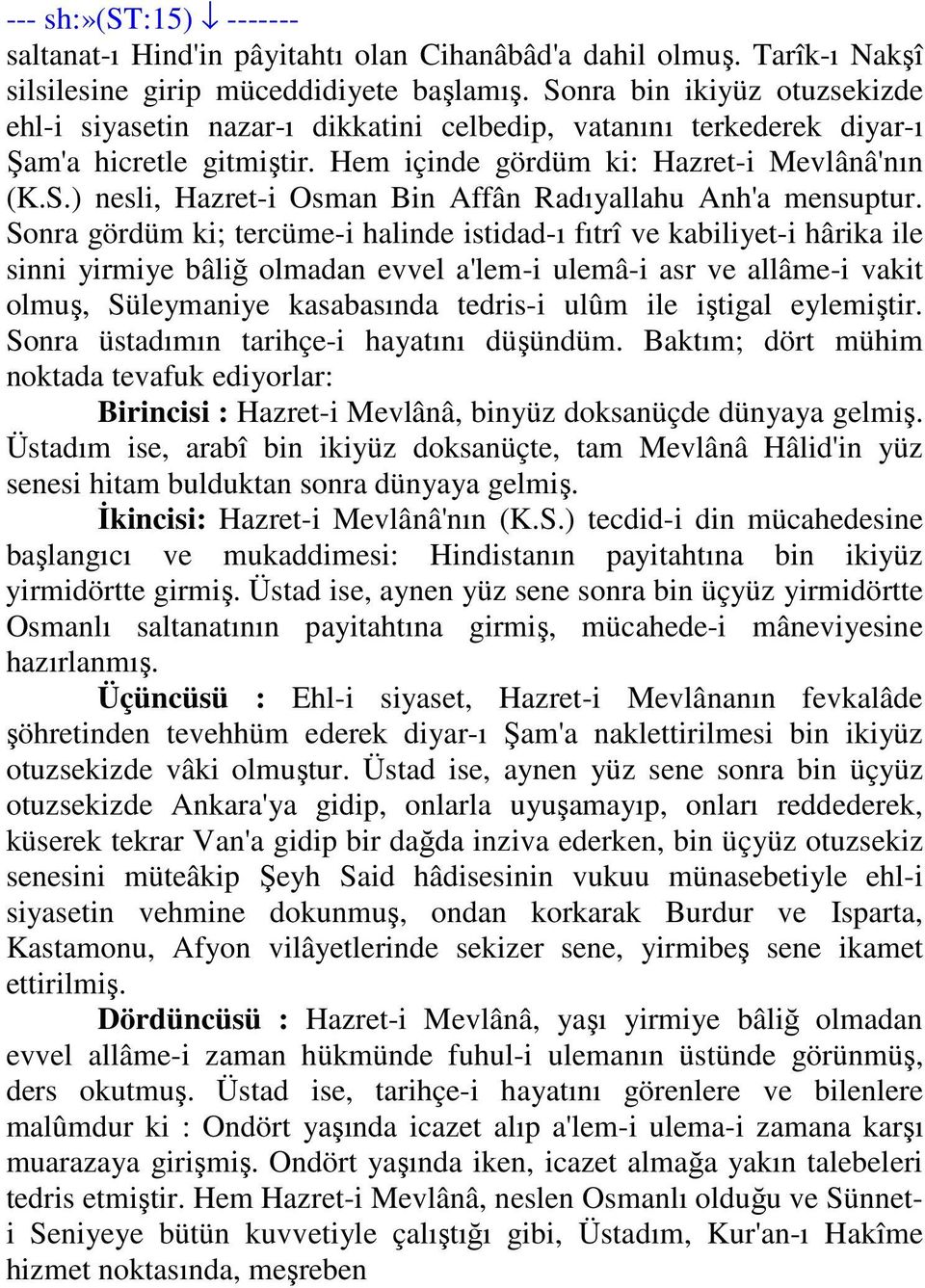 Sonra gördüm ki; tercüme-i halinde istidad-ı fıtrî ve kabiliyet-i hârika ile sinni yirmiye bâliğ olmadan evvel a'lem-i ulemâ-i asr ve allâme-i vakit olmuş, Süleymaniye kasabasında tedris-i ulûm ile