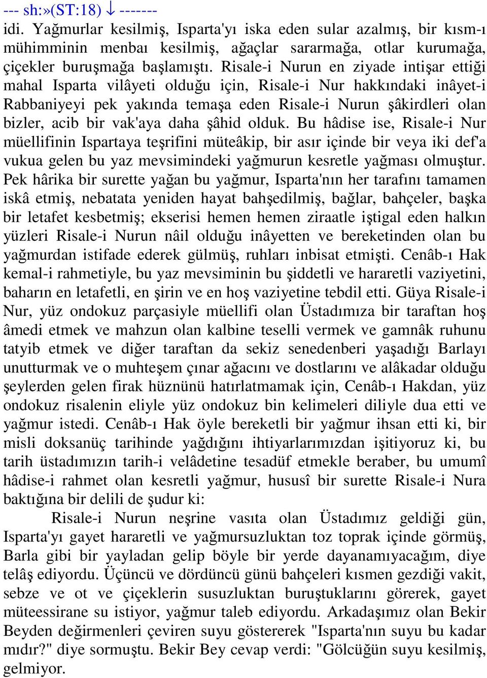 vak'aya daha şâhid olduk. Bu hâdise ise, Risale-i Nur müellifinin Ispartaya teşrifini müteâkip, bir asır içinde bir veya iki def'a vukua gelen bu yaz mevsimindeki yağmurun kesretle yağması olmuştur.