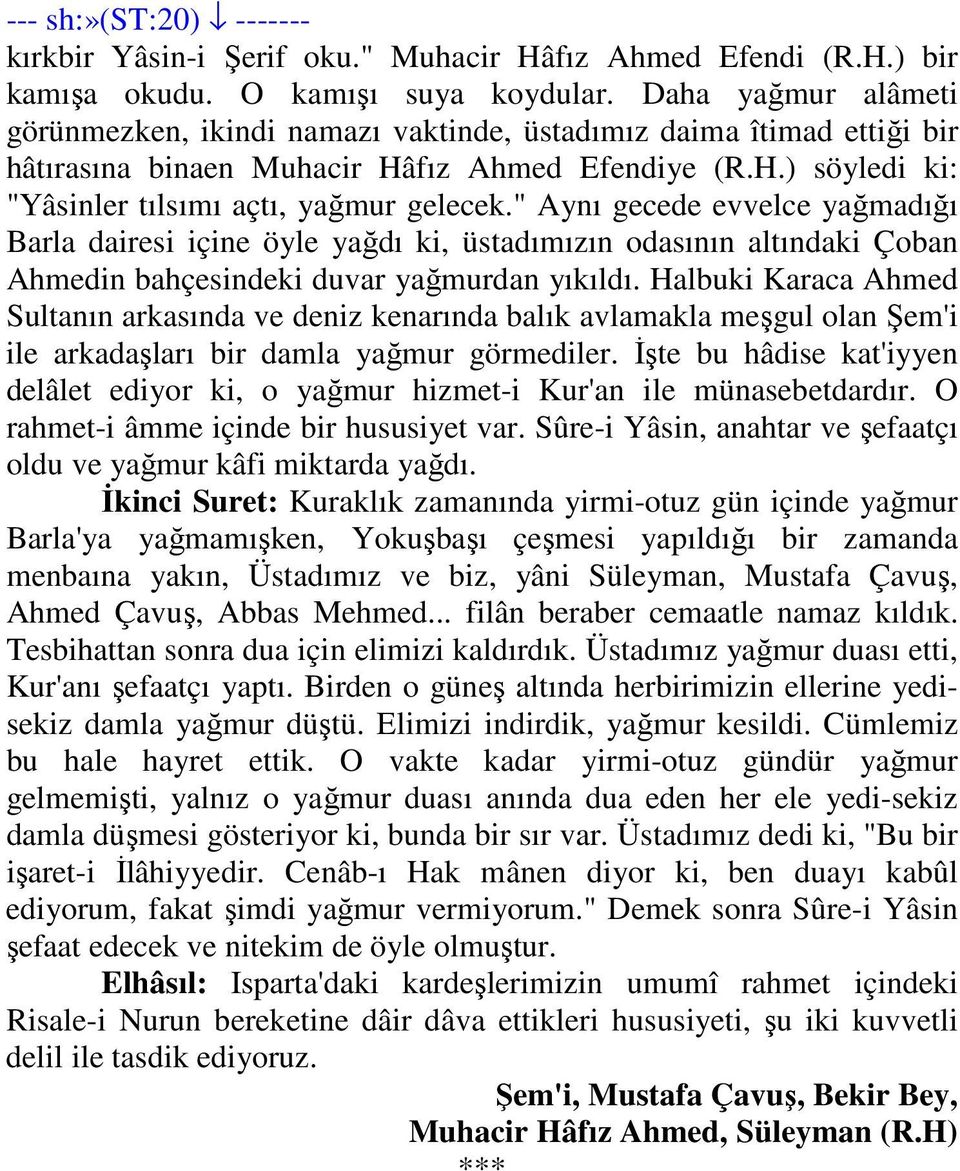 " Aynı gecede evvelce yağmadığı Barla dairesi içine öyle yağdı ki, üstadımızın odasının altındaki Çoban Ahmedin bahçesindeki duvar yağmurdan yıkıldı.