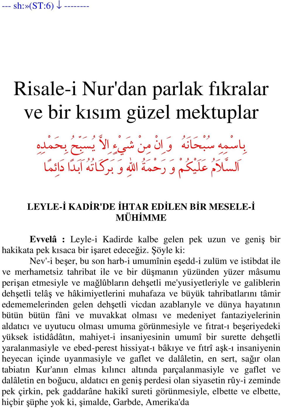 Şöyle ki: Nev'-i beşer, bu son harb-i umumînin eşedd-i zulüm ve istibdat ile ve merhametsiz tahribat ile ve bir düşmanın yüzünden yüzer mâsumu perişan etmesiyle ve mağlûbların dehşetli