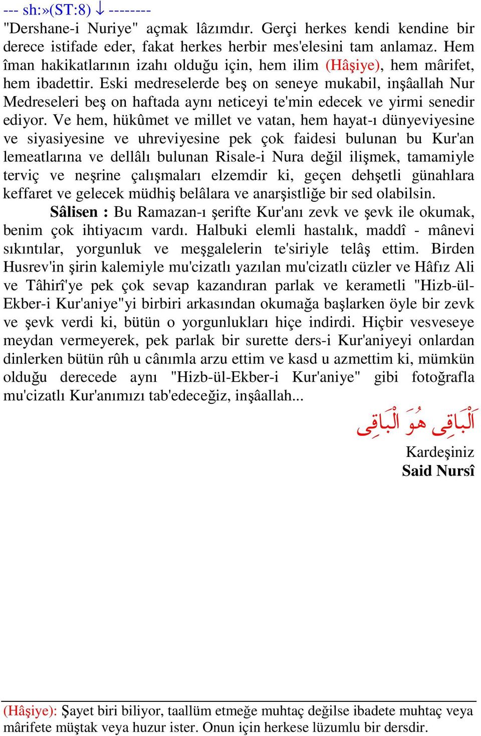 Eski medreselerde beş on seneye mukabil, inşâallah Nur Medreseleri beş on haftada aynı neticeyi te'min edecek ve yirmi senedir ediyor.