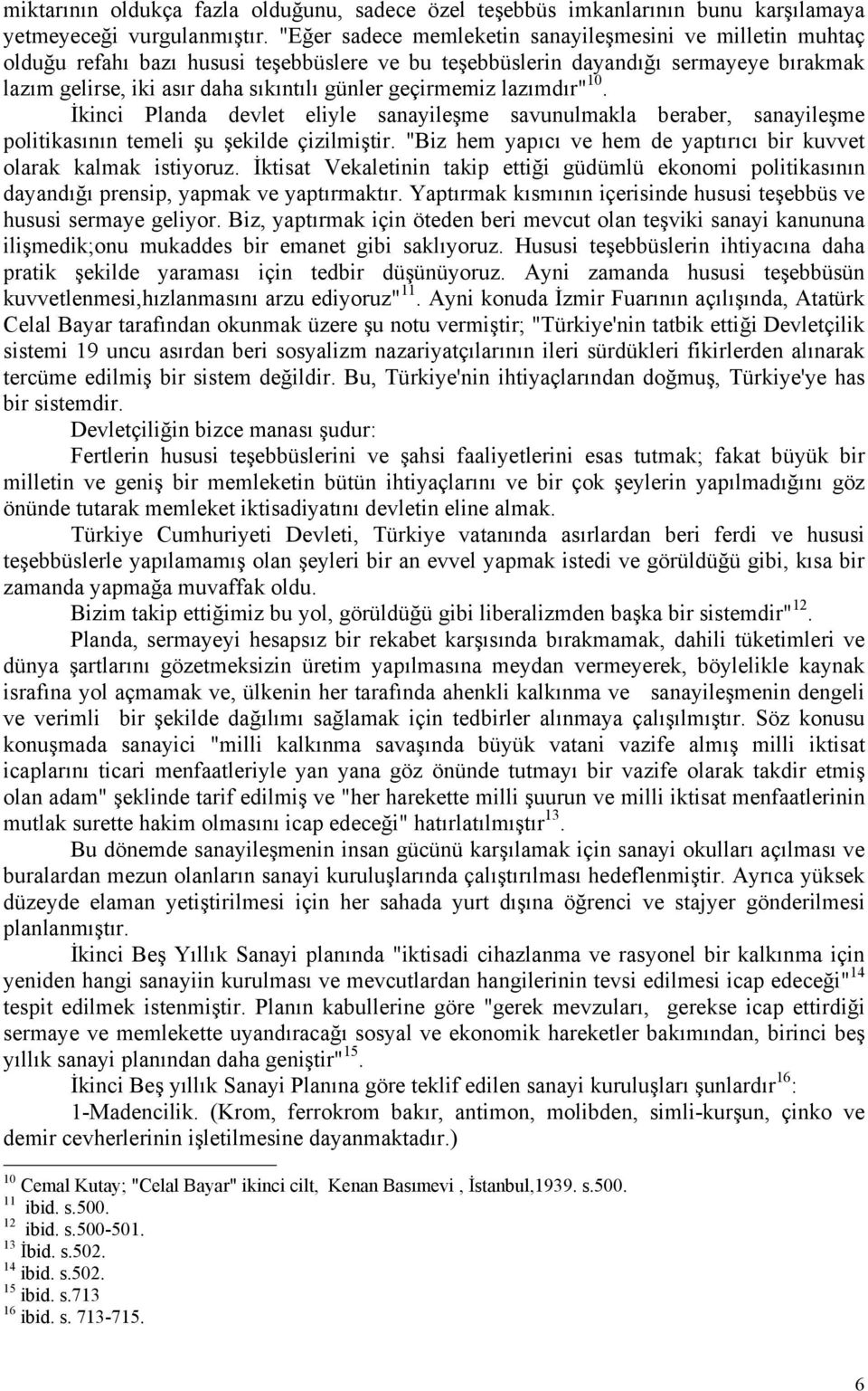 geçirmemiz lazımdır" 10. İkinci Planda devlet eliyle sanayileşme savunulmakla beraber, sanayileşme politikasının temeli şu şekilde çizilmiştir.