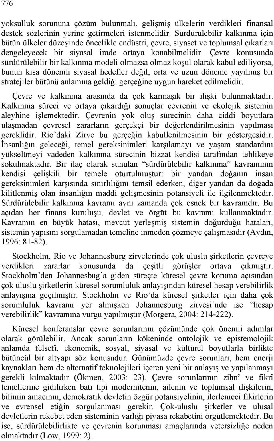 Çevre konusunda sürdürülebilir bir kalkınma modeli olmazsa olmaz koşul olarak kabul ediliyorsa, bunun kısa dönemli siyasal hedefler değil, orta ve uzun döneme yayılmış bir stratejiler bütünü anlamına