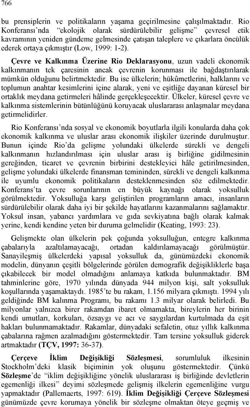 Çevre ve Kalkınma Üzerine Rio Deklarasyonu, uzun vadeli ekonomik kalkınmanın tek çaresinin ancak çevrenin korunması ile bağdaştırılarak mümkün olduğunu belirtmektedir.