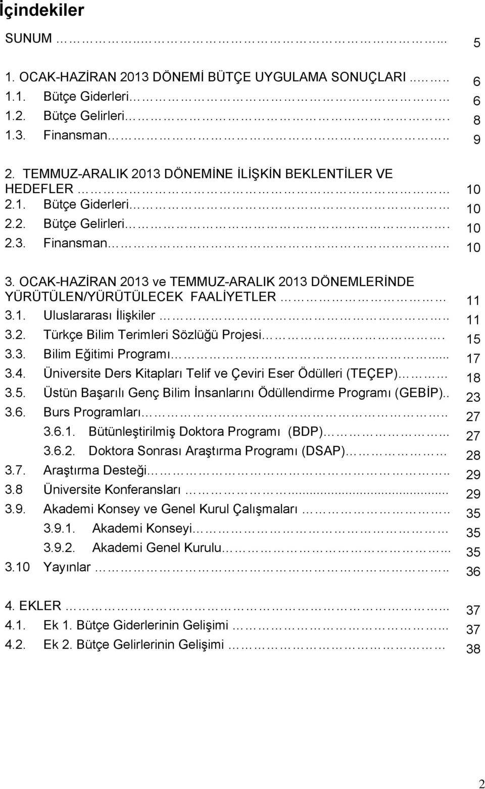 OCAK-HAZİRAN 2013 ve TEMMUZ-ARALIK 2013 DÖNEMLERİNDE YÜRÜTÜLEN/YÜRÜTÜLECEK FAALİYETLER 11 3.1. Uluslararası İlişkiler.. 11 3.2. Türkçe Bilim Terimleri Sözlüğü Projesi. 15 3.3. Bilim Eğitimi Programı.