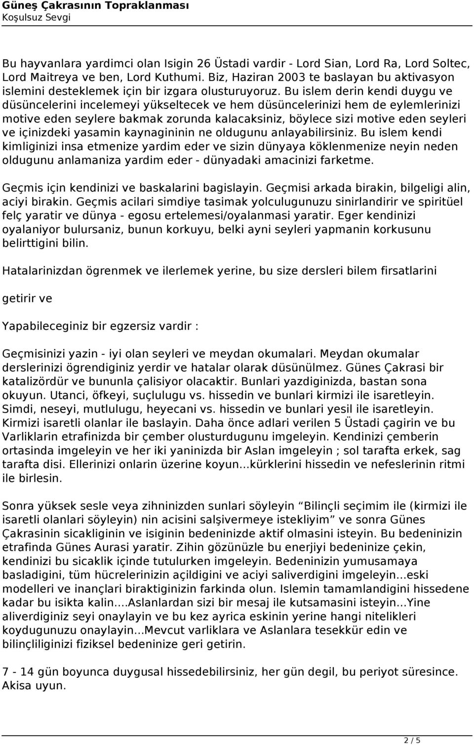 Bu islem derin kendi duygu ve düsüncelerini incelemeyi yükseltecek ve hem düsüncelerinizi hem de eylemlerinizi motive eden seylere bakmak zorunda kalacaksiniz, böylece sizi motive eden seyleri ve