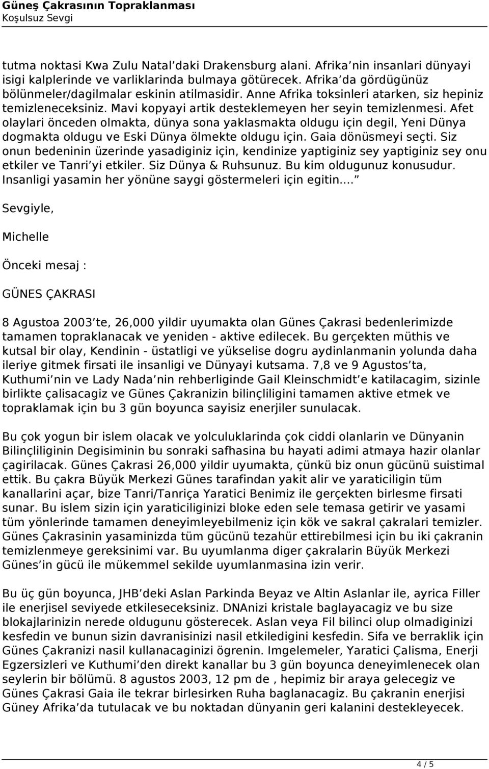 Afet olaylari önceden olmakta, dünya sona yaklasmakta oldugu için degil, Yeni Dünya dogmakta oldugu ve Eski Dünya ölmekte oldugu için. Gaia dönüsmeyi seçti.