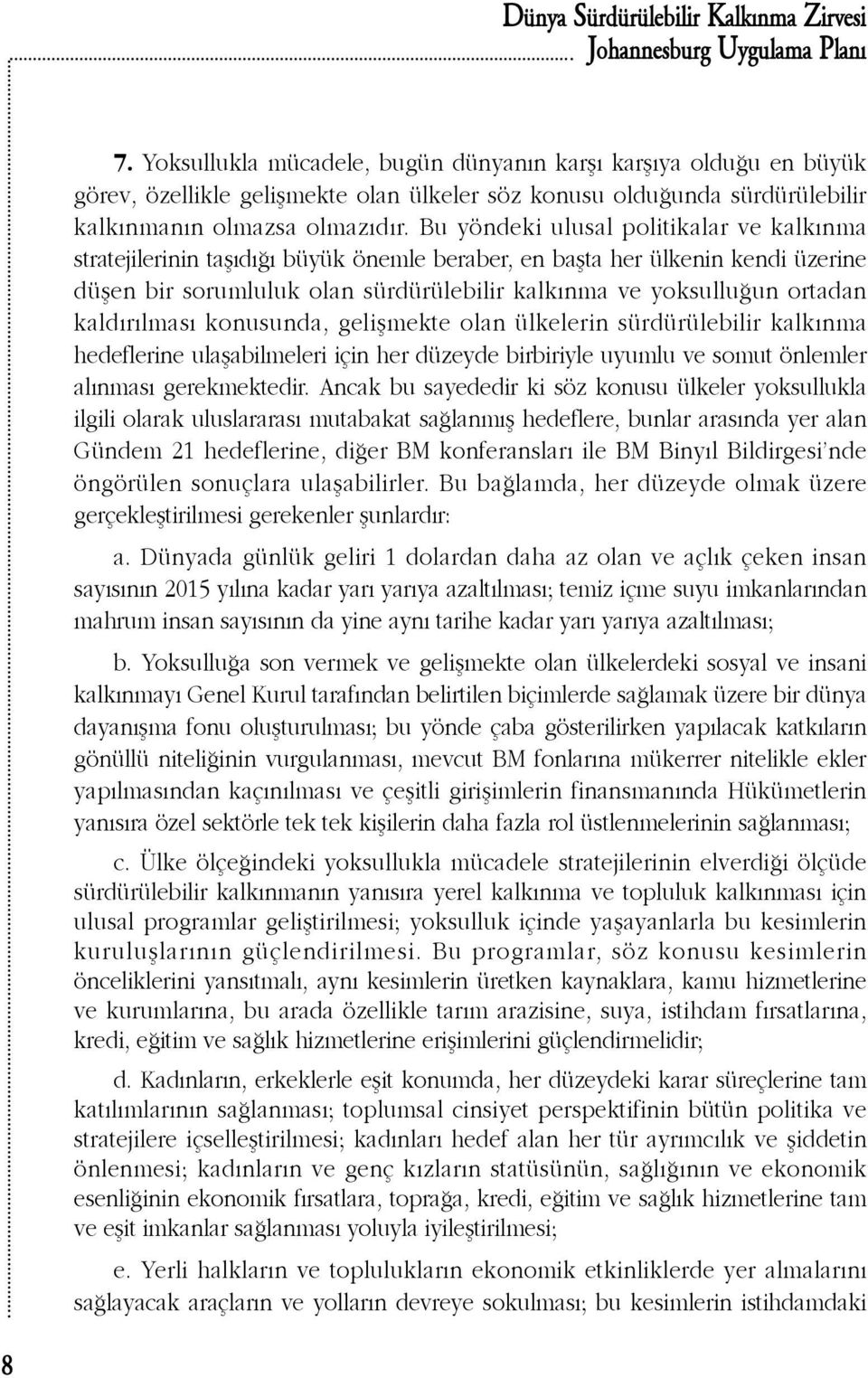 r lmas konusunda, gelißmekte olan ülkelerin sürdürülebilir kalk nma hedeflerine ulaßabilmeleri için her düzeyde birbiriyle uyumlu ve somut önlemler al nmas gerekmektedir.