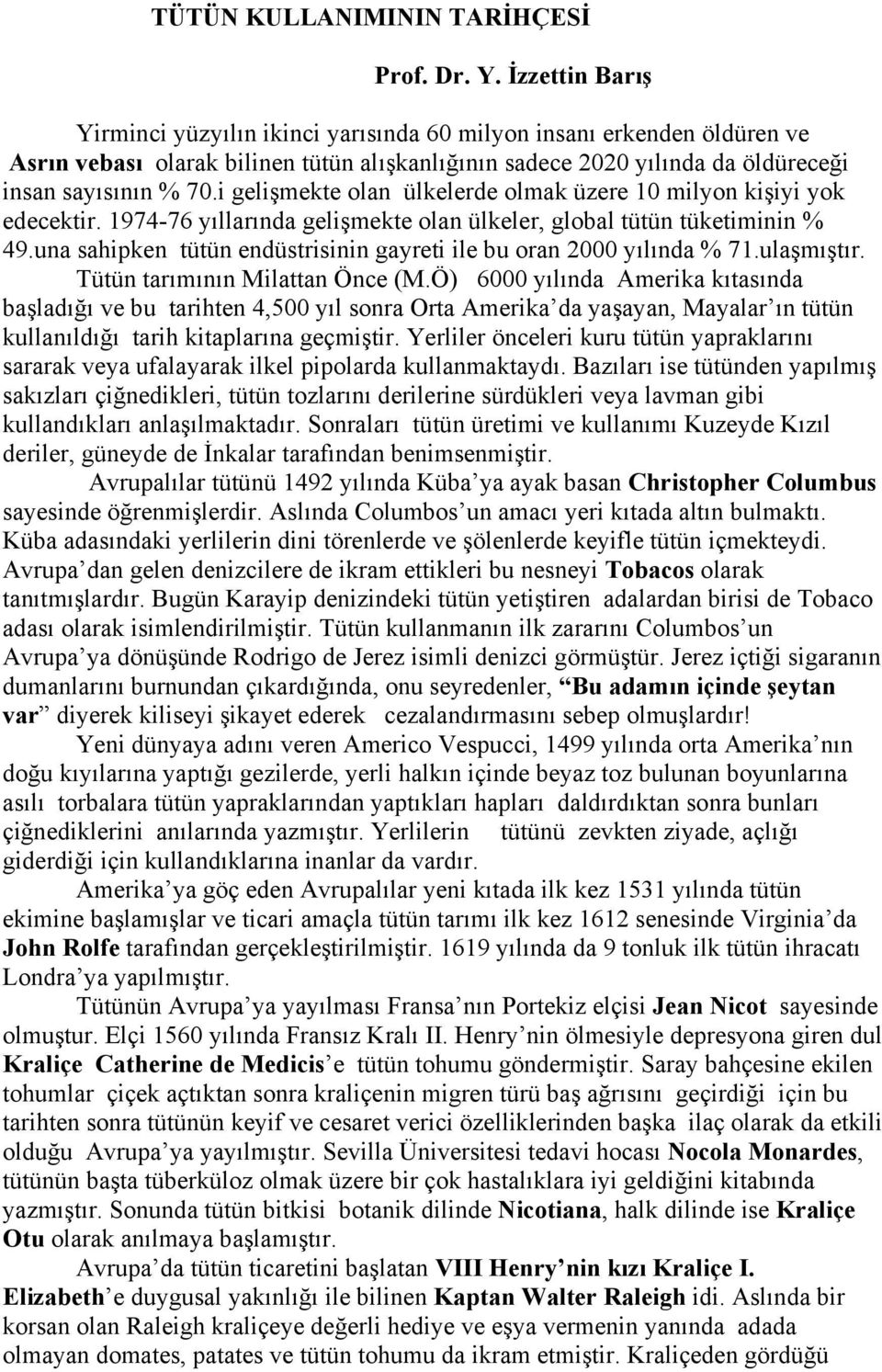 i gelişmekte olan ülkelerde olmak üzere 10 milyon kişiyi yok edecektir. 1974-76 yıllarında gelişmekte olan ülkeler, global tütün tüketiminin % 49.