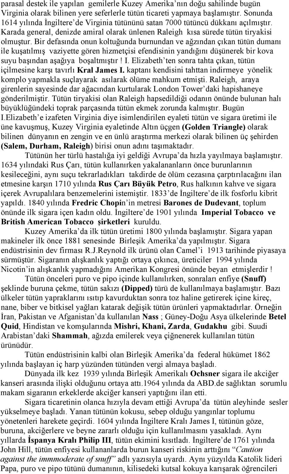 Bir defasında onun koltuğunda burnundan ve ağzından çıkan tütün dumanı ile kuşatılmış vaziyette gören hizmetçisi efendisinin yandığını düşünerek bir kova suyu başından aşağıya boşaltmıştır! I.