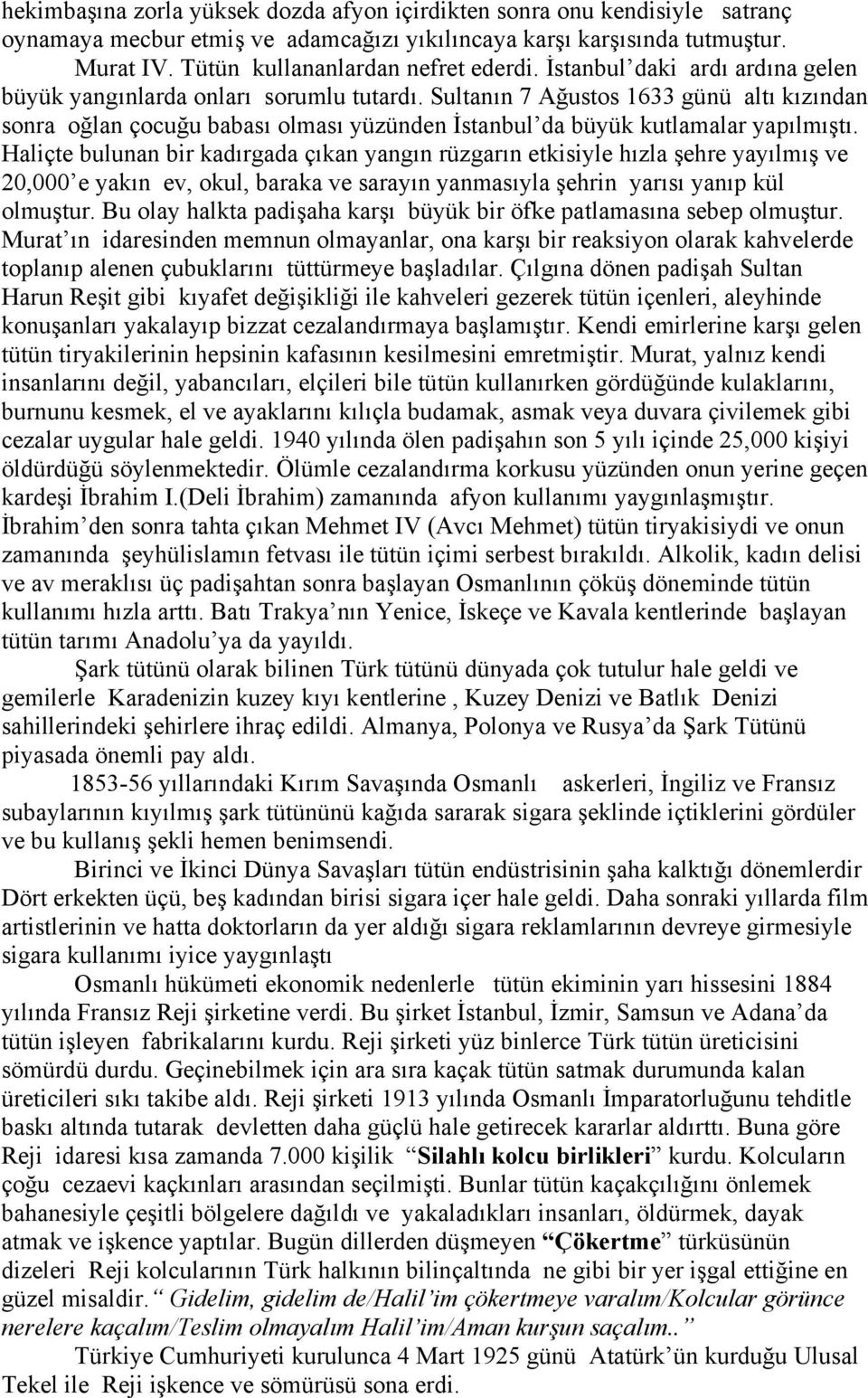 Haliçte bulunan bir kadırgada çıkan yangın rüzgarın etkisiyle hızla şehre yayılmış ve 20,000 e yakın ev, okul, baraka ve sarayın yanmasıyla şehrin yarısı yanıp kül olmuştur.