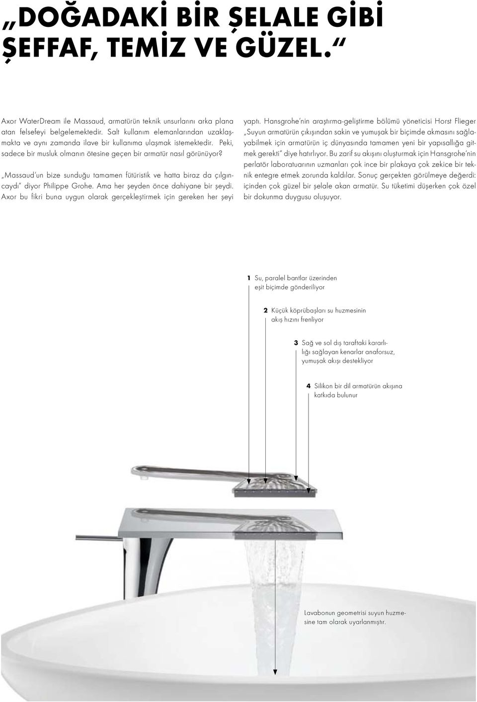 Massaud un bize sunduğu tamamen fütüristik ve hatta biraz da çılgıncaydı diyor Philippe Grohe. Ama her şeyden önce dahiyane bir şeydi.