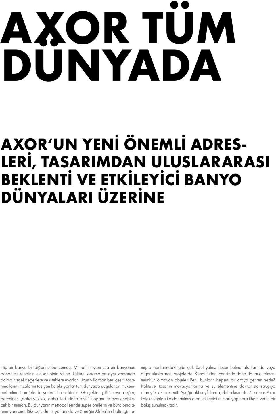 Uzun yıllardan beri çeşitli tasarımcıların imzalarını taşıyan koleksiyonlar tüm dünyada uygulanan mükemmel mimari projelerde yerlerini almaktadır.