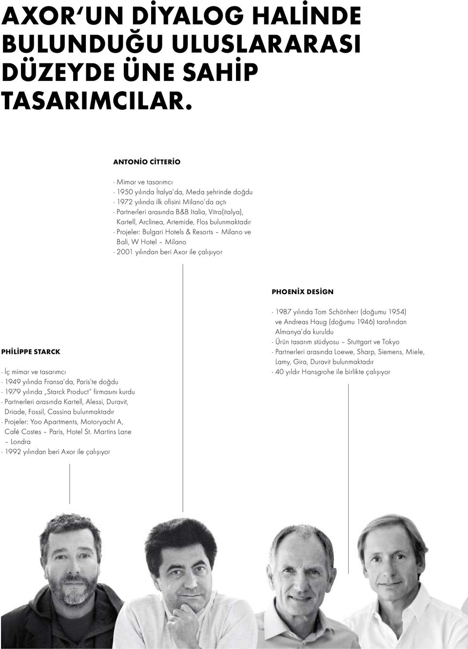 Flos bulunmaktadır Projeler: Bulgari Hotels & Resorts Milano ve Bali, W Hotel Milano 2001 yılından beri Axor ile çalışıyor PhOENİX DESİgn PhİLİPPE STARCK İç mimar ve tasarımcı 1949 yılında Fransa da,