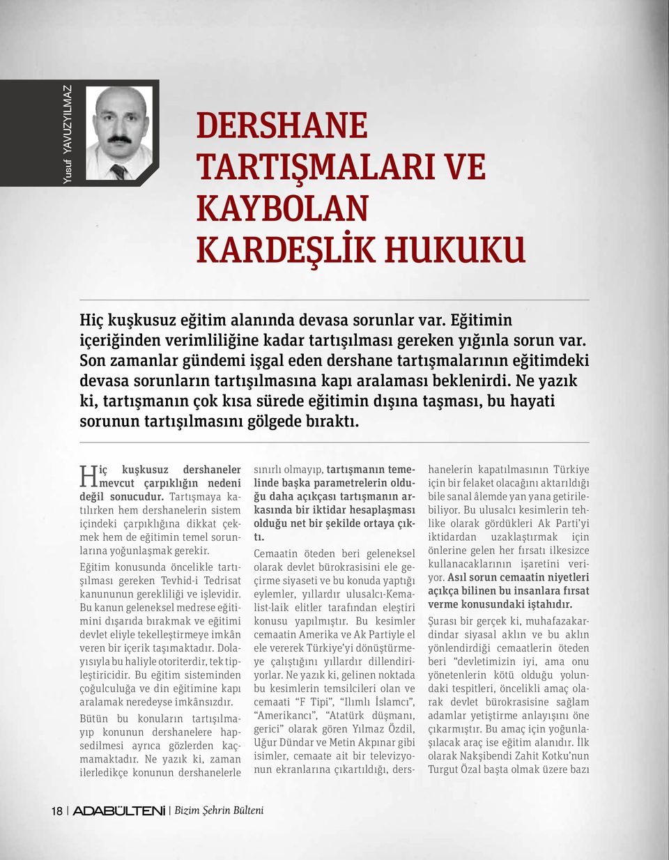 Ne yazık ki, tartışmanın çok kısa sürede eğitimin dışına taşması, bu hayati sorunun tartışılmasını gölgede bıraktı. Hiç kuşkusuz dershaneler mevcut çarpıklığın nedeni değil sonucudur.