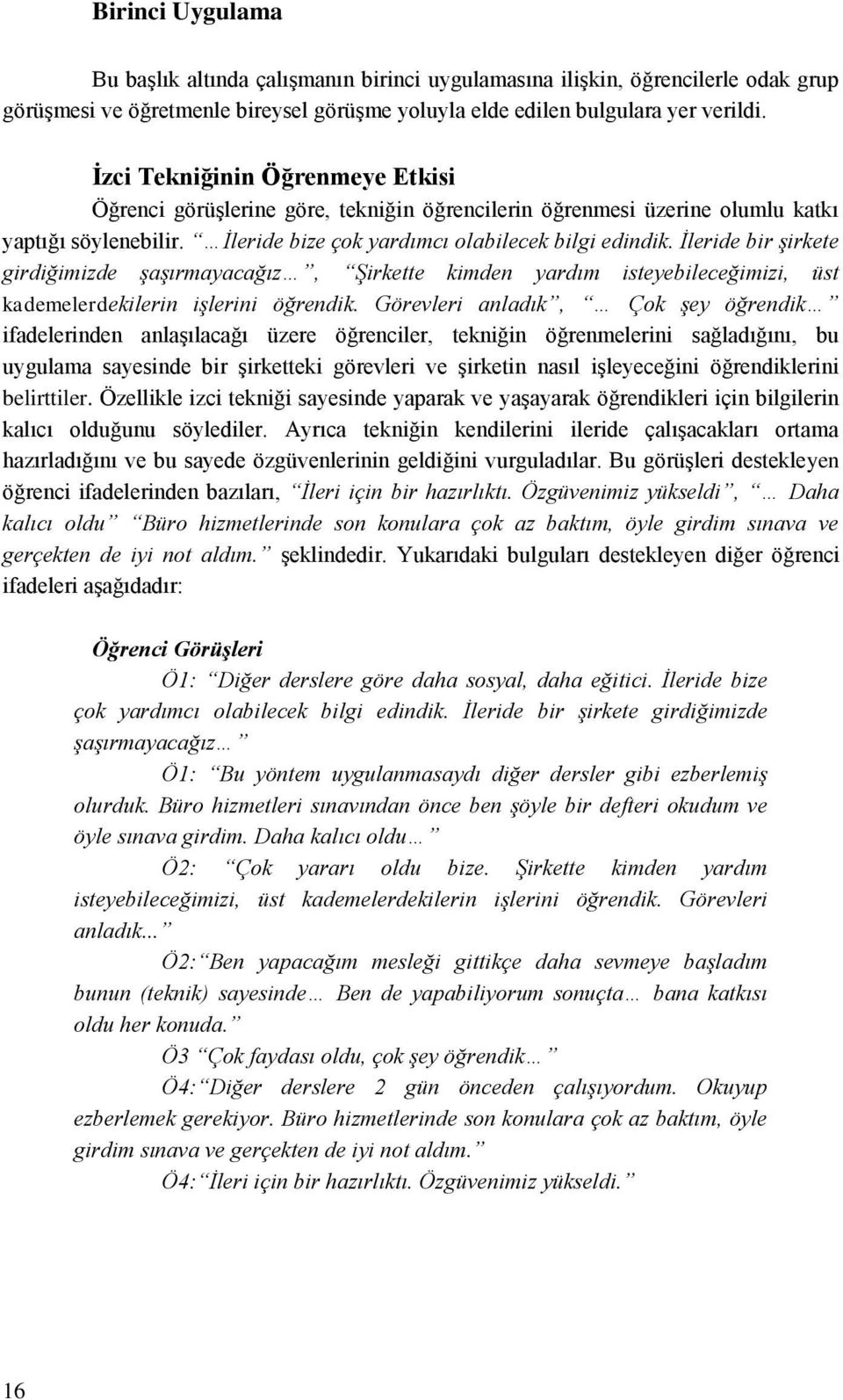 İleride bir şirkete girdiğimizde şaşırmayacağız, Şirkette kimden yardım isteyebileceğimizi, üst kademelerdekilerin işlerini öğrendik.