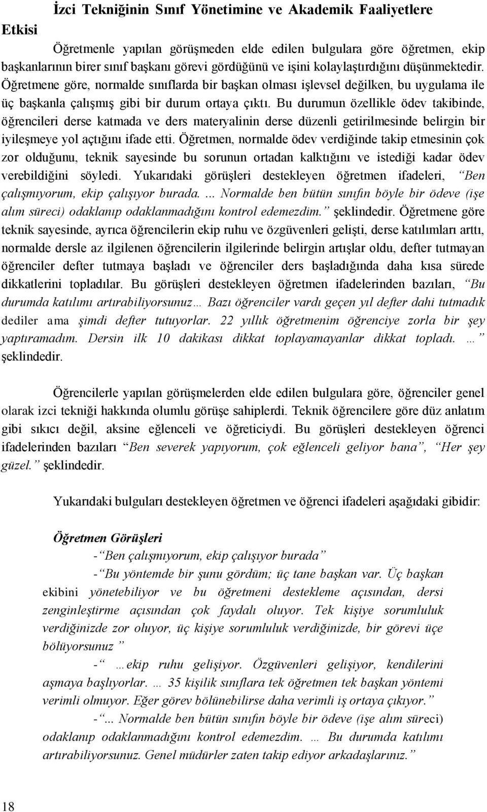 Bu durumun özellikle ödev takibinde, öğrencileri derse katmada ve ders materyalinin derse düzenli getirilmesinde belirgin bir iyileşmeye yol açtığını ifade etti.