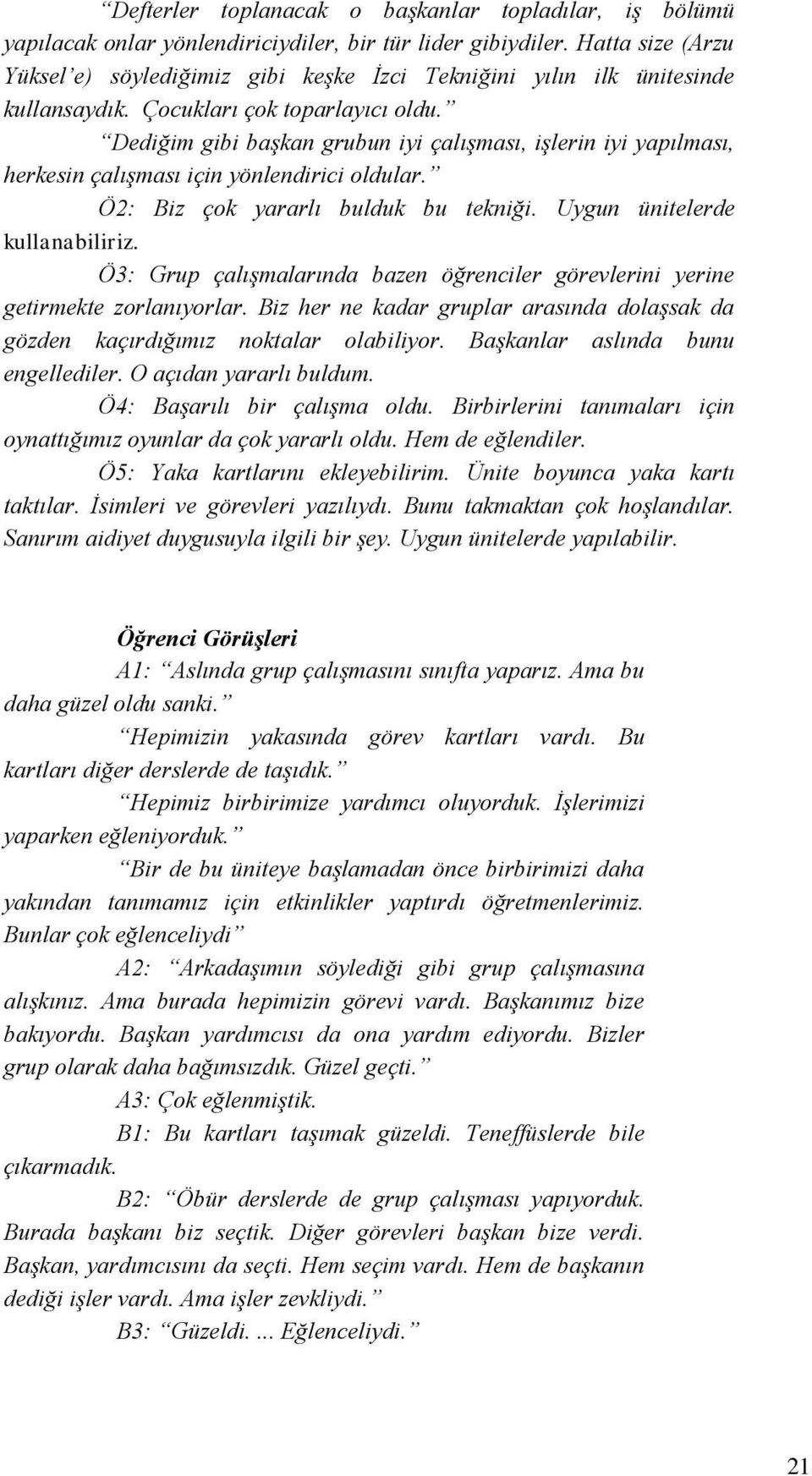 Dediğim gibi başkan grubun iyi çalışması, işlerin iyi yapılması, herkesin çalışması için yönlendirici oldular. Ö2: Biz çok yararlı bulduk bu tekniği. Uygun ünitelerde kullanabiliriz.