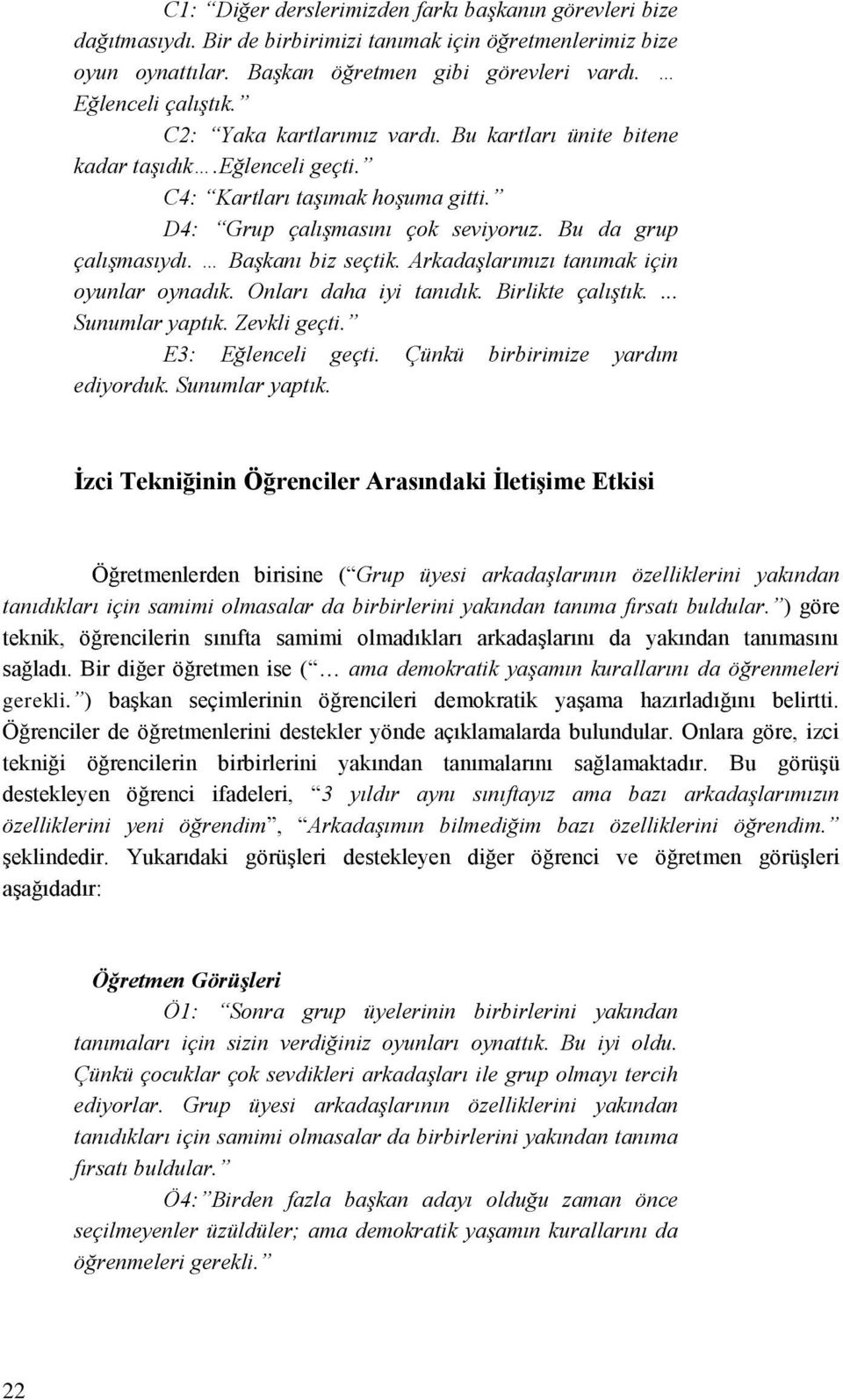 Arkadaşlarımızı tanımak için oyunlar oynadık. Onları daha iyi tanıdık. Birlikte çalıştık.... Sunumlar yaptık.