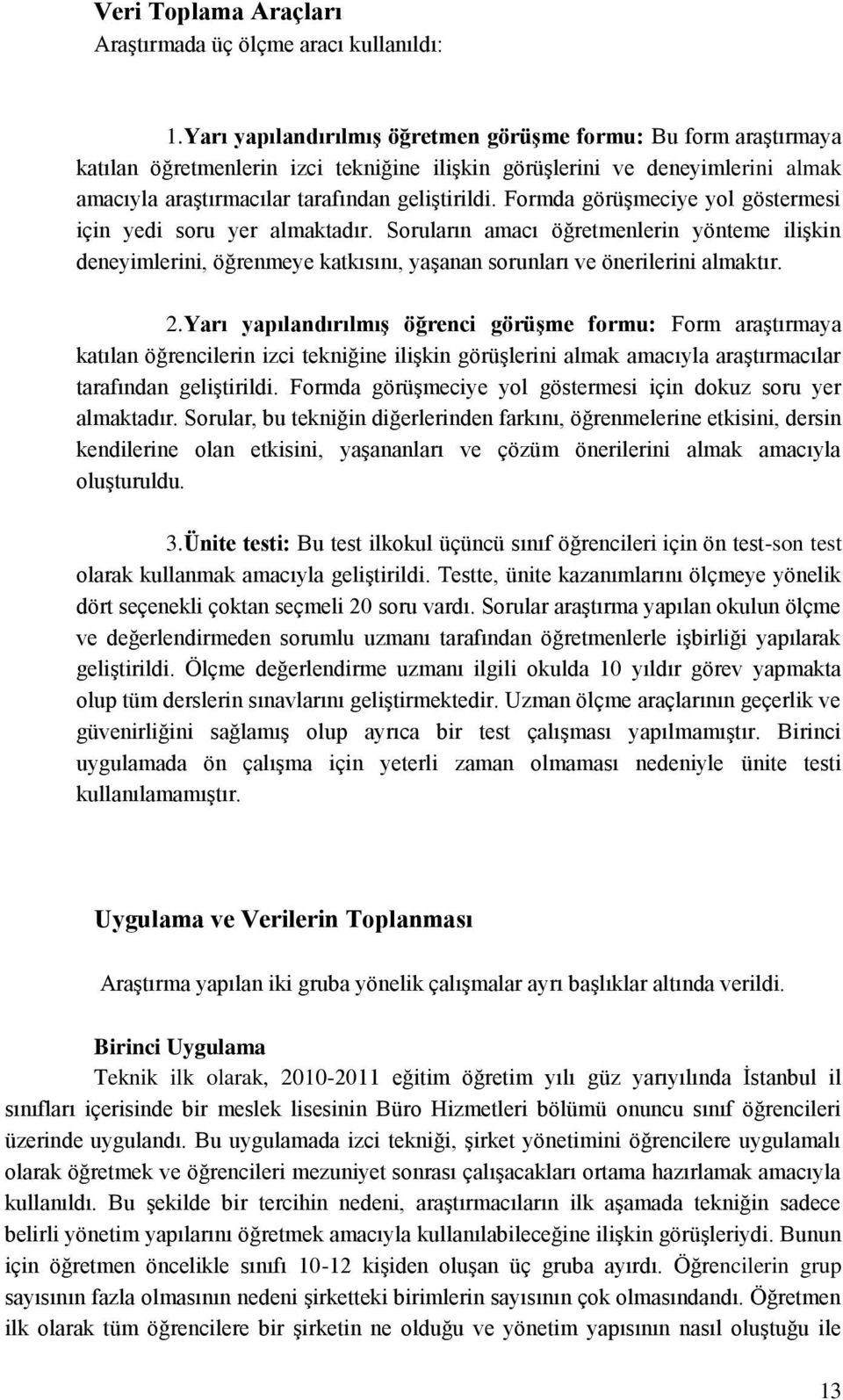 Formda görüşmeciye yol göstermesi için yedi soru yer almaktadır. Soruların amacı öğretmenlerin yönteme ilişkin deneyimlerini, öğrenmeye katkısını, yaşanan sorunları ve önerilerini almaktır. 2.